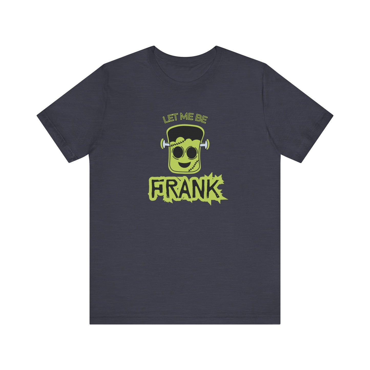 Let Me Be Frank Short Sleeve Tee, Fun Graphic Tee, Unisex T-Shirt, Halloween Costume Shirt Halloween Shirt, Party Tee