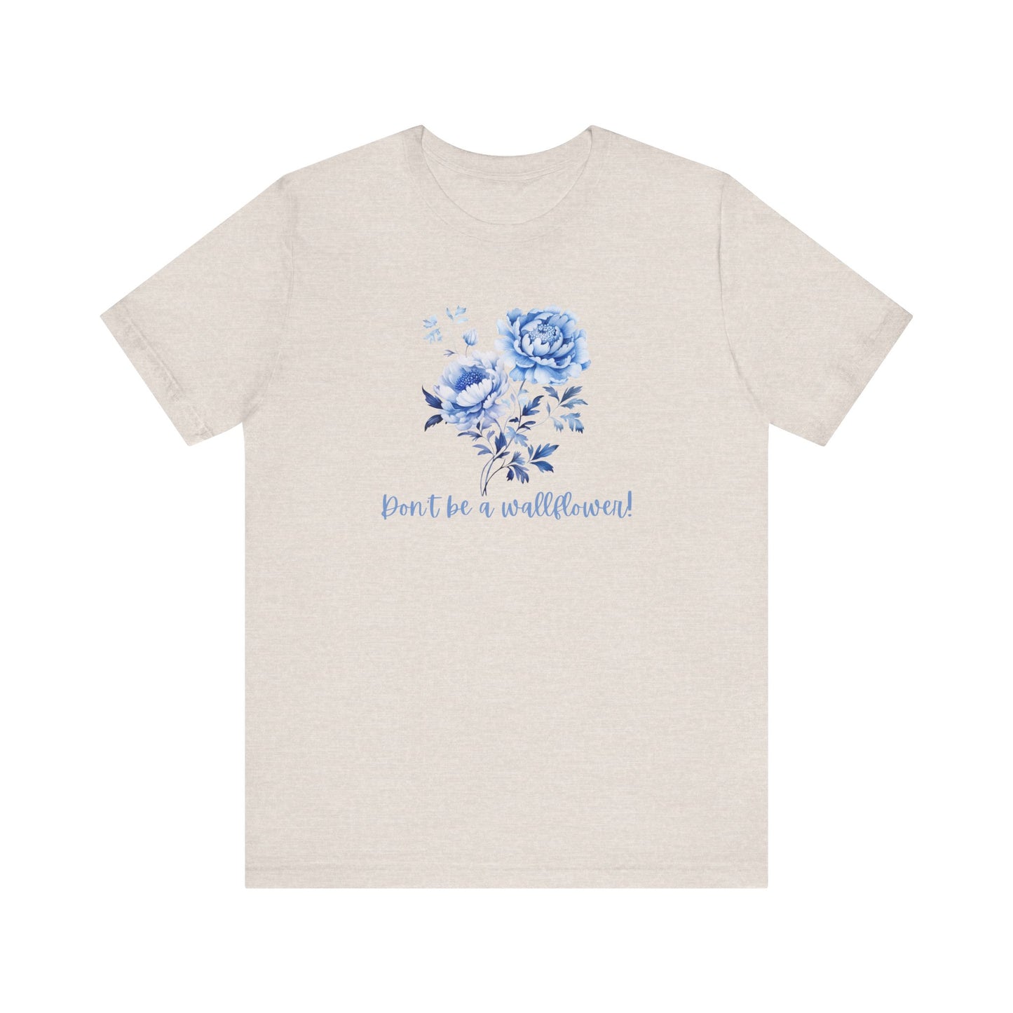 Blue Floral Inspirational Tee, Don't Be a Wallflower T-Shirt, Casual Everyday Wear, Gift for Her, Motivational Tee, Summer Fashion