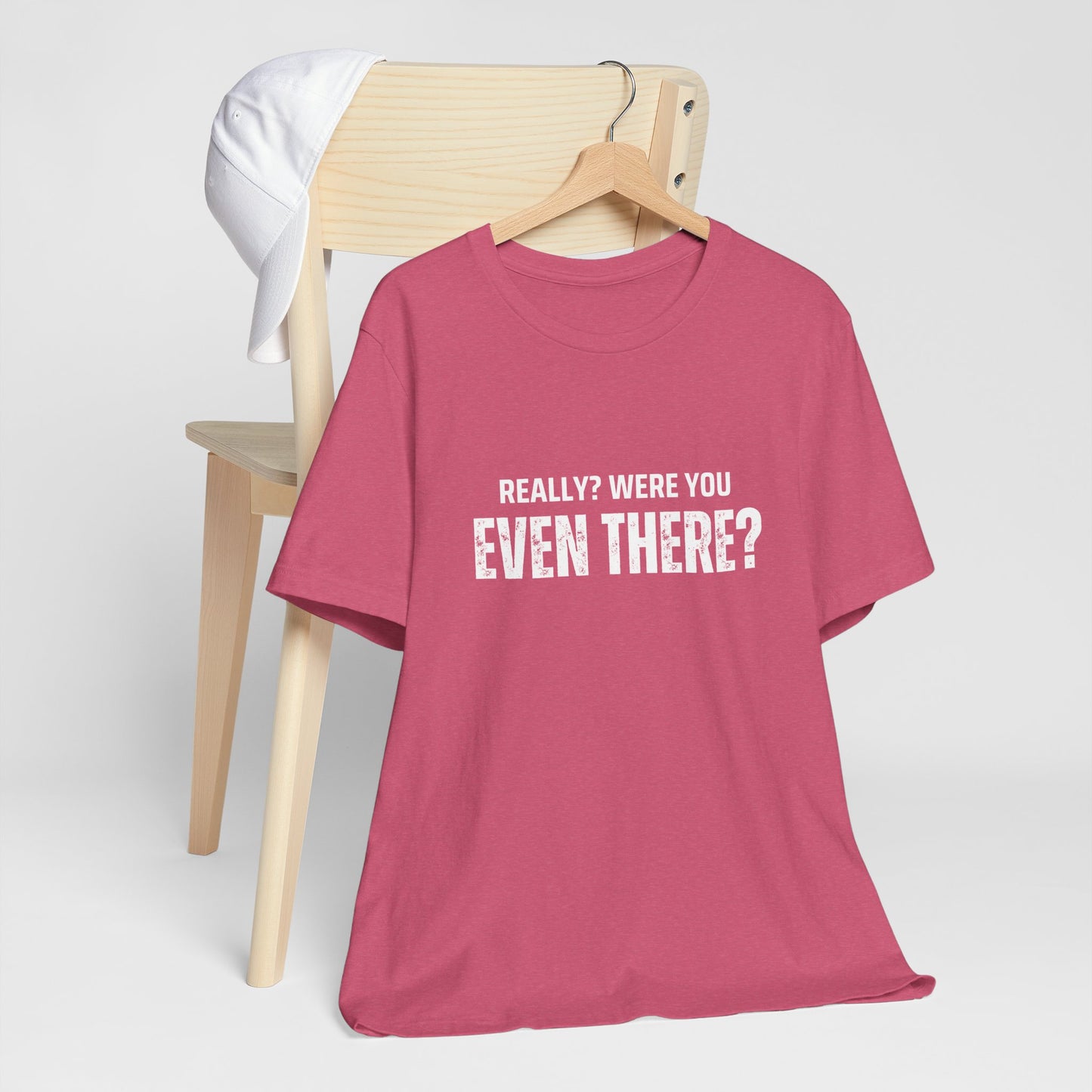 Funny Statement Tee - Really? Were You Even There? | Casual Wear, Gift for Friends, Humor Shirt, Everyday Style, Unique Graphic Tee
