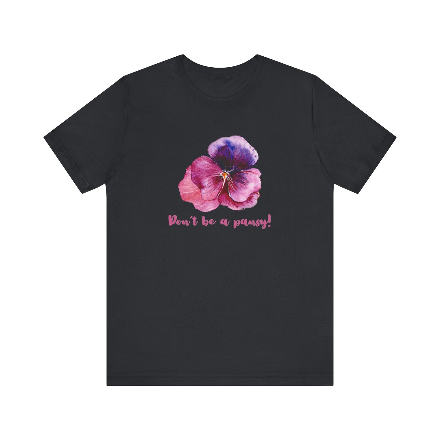 Floral Quote Tee - Don't Be a Pansy! Unisex Jersey T-Shirt for Confidence, Casual Style, Gift, Spring, Everyday Wear