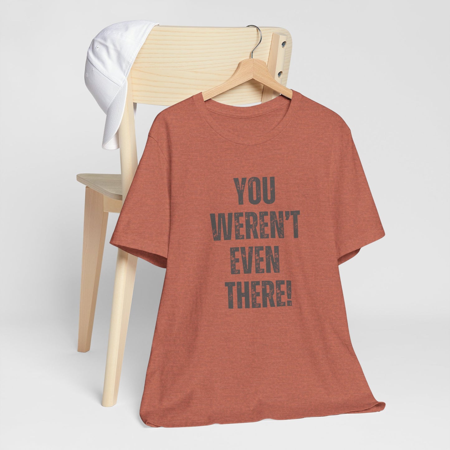 Funny Unisex T-Shirt with 'You Weren't Even There!'