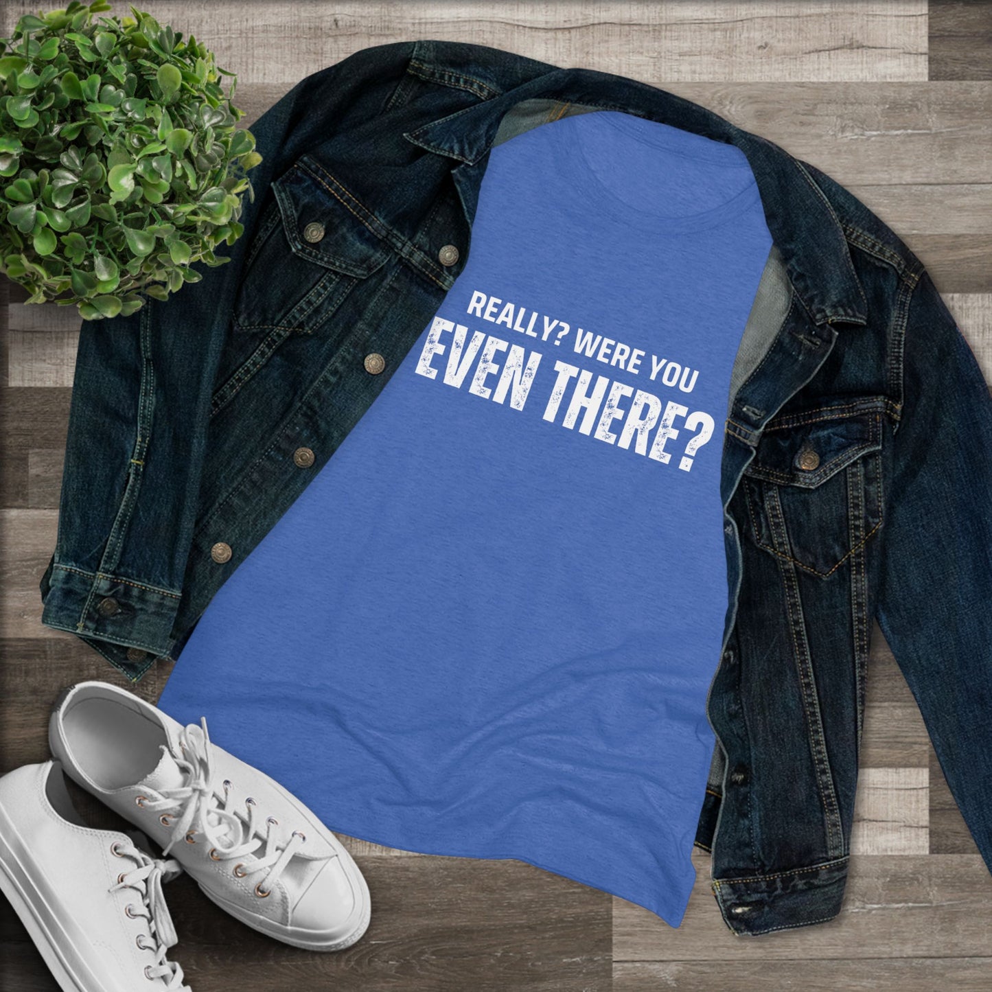 Really? Were you even there? Women's Triblend Graphic Tee: Sassy Statement Shirt for Casual Outings, Gift for Friends, Perfect for Birthdays, Humor Tee, Everyday Wear