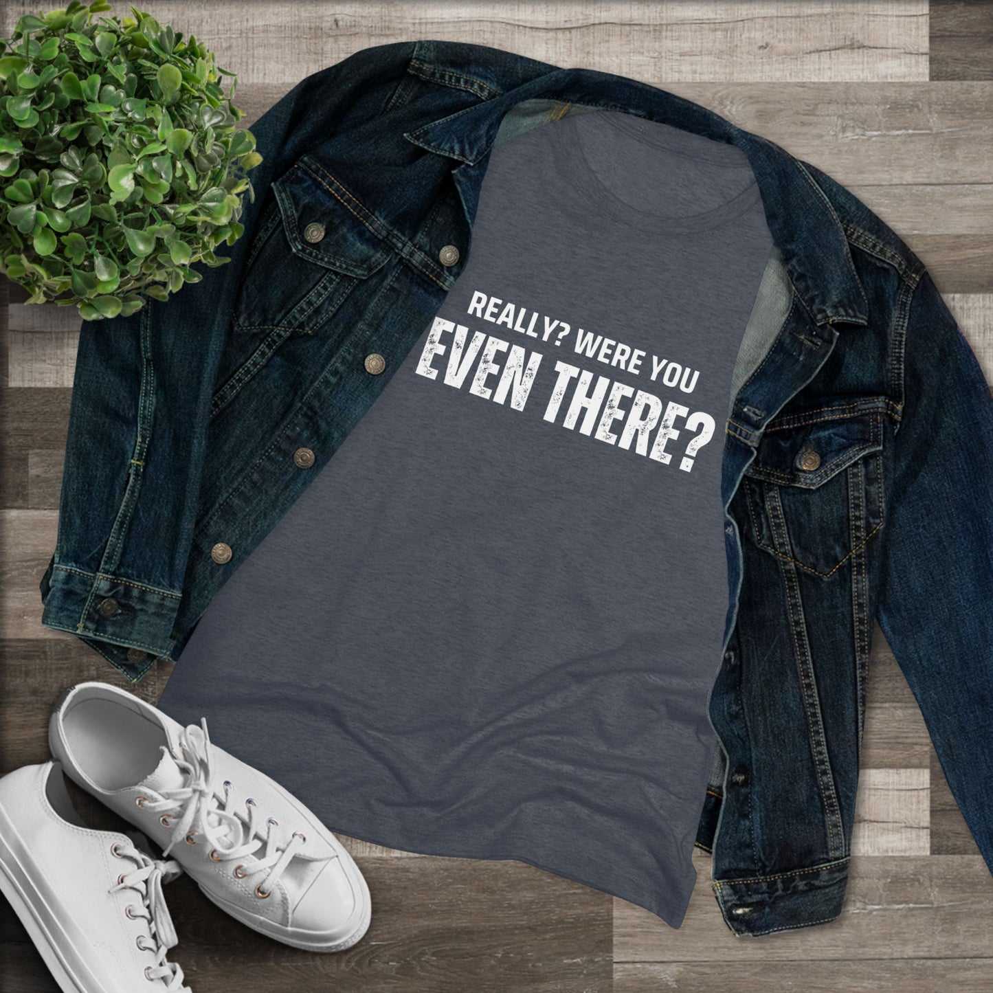 Really? Were you even there? Women's Triblend Graphic Tee: Sassy Statement Shirt for Casual Outings, Gift for Friends, Perfect for Birthdays, Humor Tee, Everyday Wear