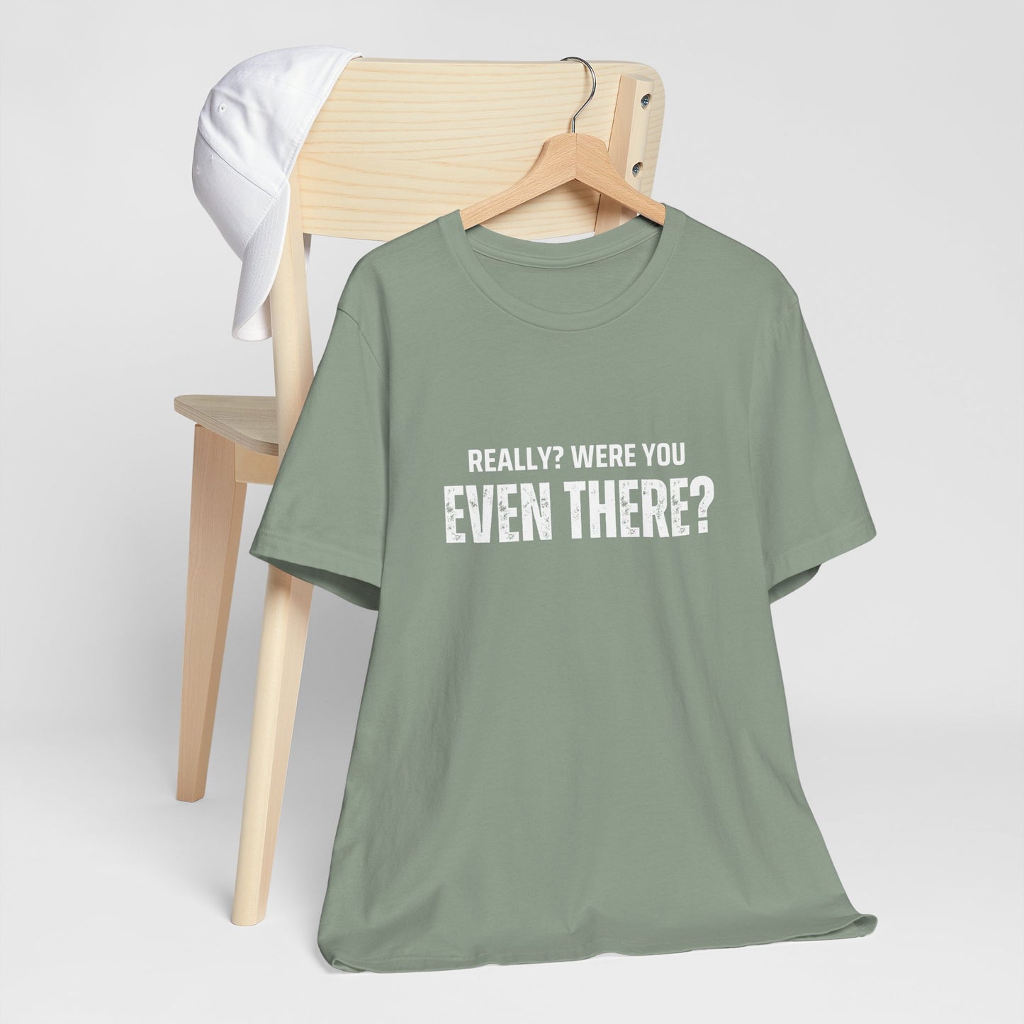Funny Statement Tee - Really? Were You Even There? | Casual Wear, Gift for Friends, Humor Shirt, Everyday Style, Unique Graphic Tee