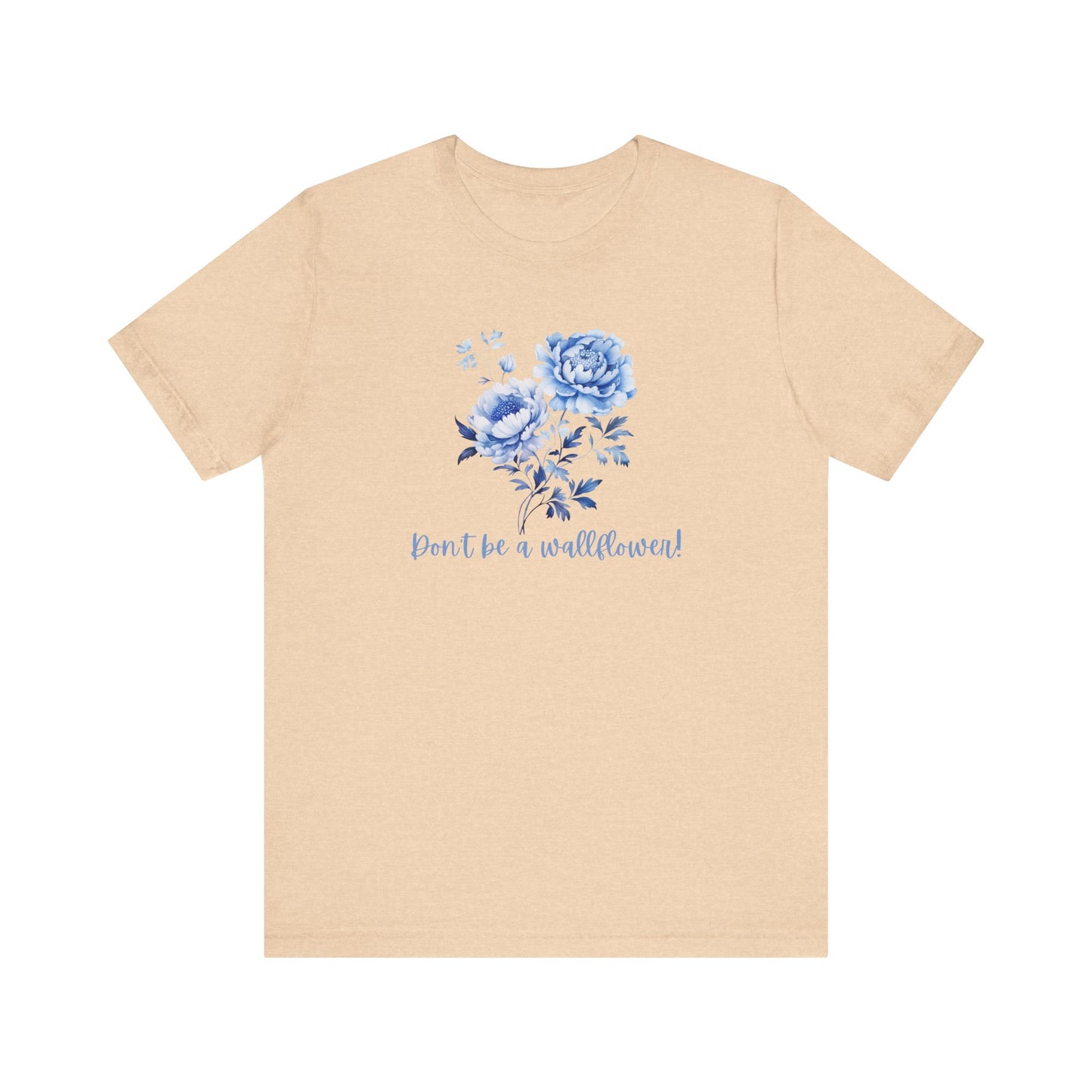 Blue Floral Inspirational Tee, Don't Be a Wallflower T-Shirt, Casual Everyday Wear, Gift for Her, Motivational Tee, Summer Fashion