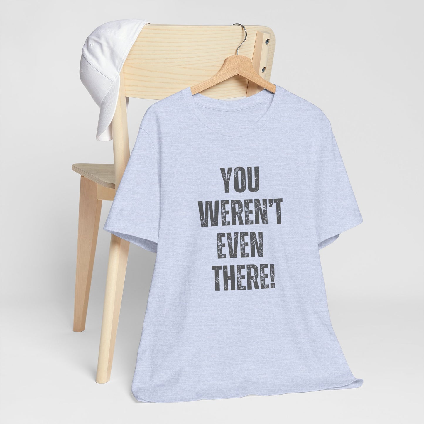 Funny Unisex T-Shirt with 'You Weren't Even There!'