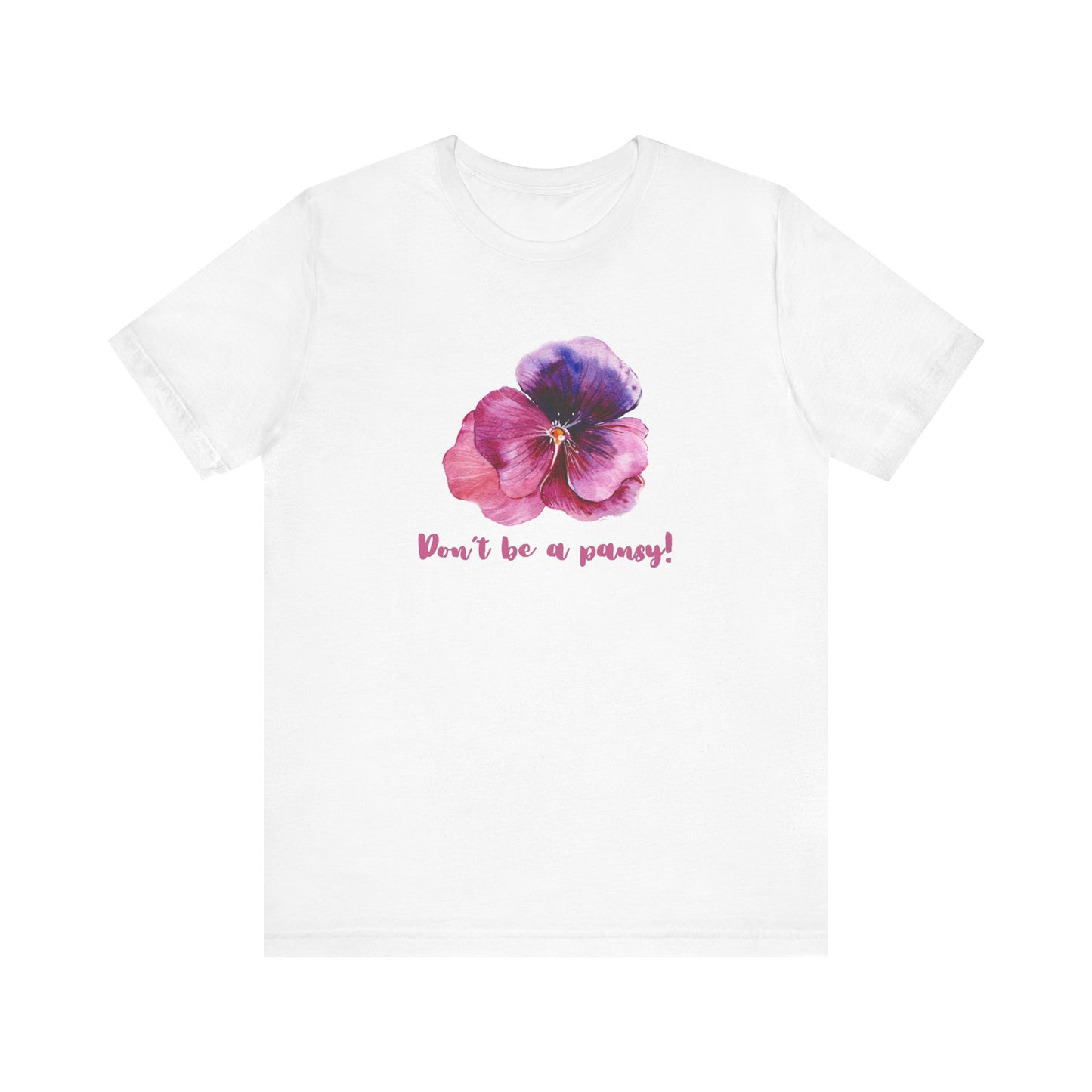 Floral Quote Tee - Don't Be a Pansy! Unisex Jersey T-Shirt for Confidence, Casual Style, Gift, Spring, Everyday Wear