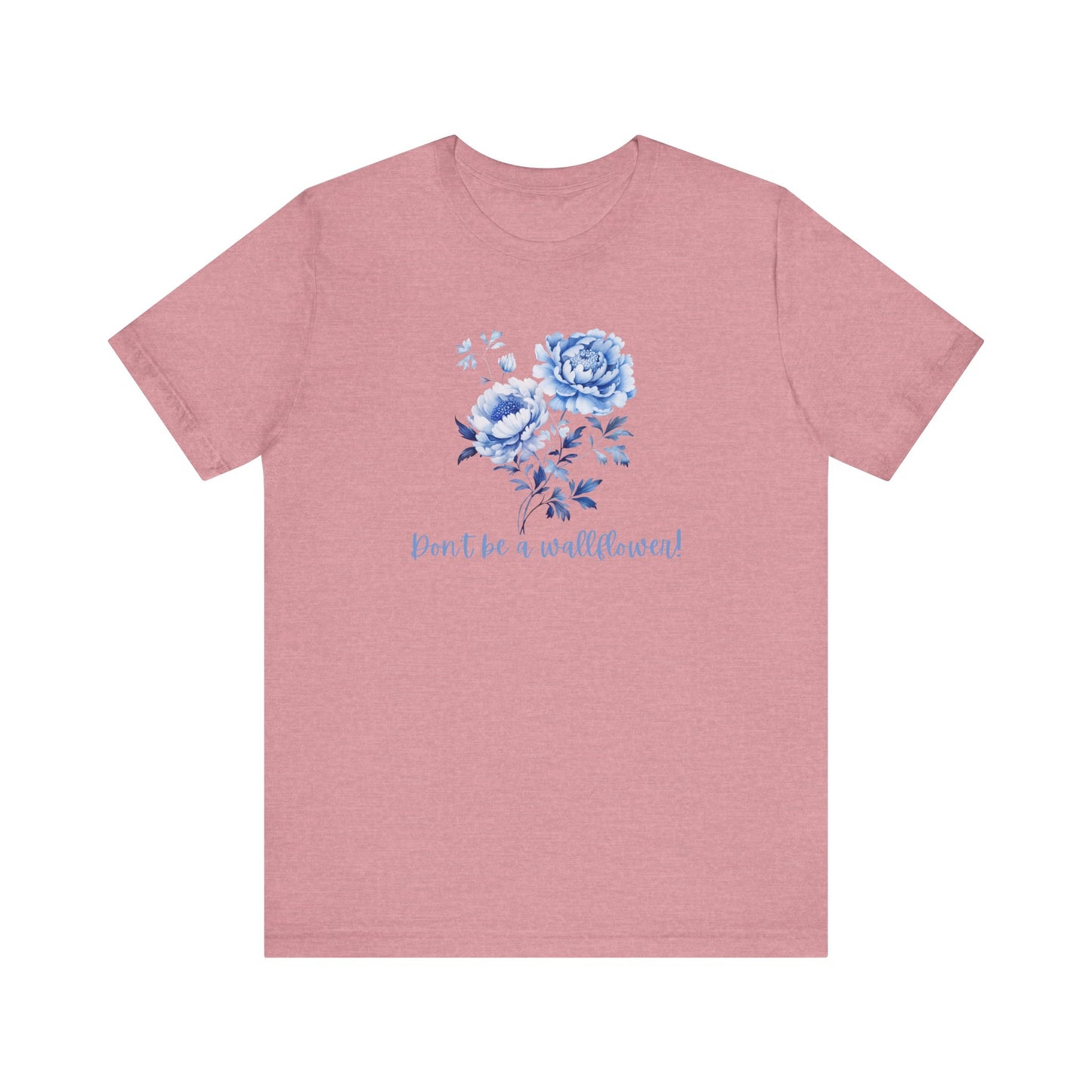 Blue Floral Inspirational Tee, Don't Be a Wallflower T-Shirt, Casual Everyday Wear, Gift for Her, Motivational Tee, Summer Fashion