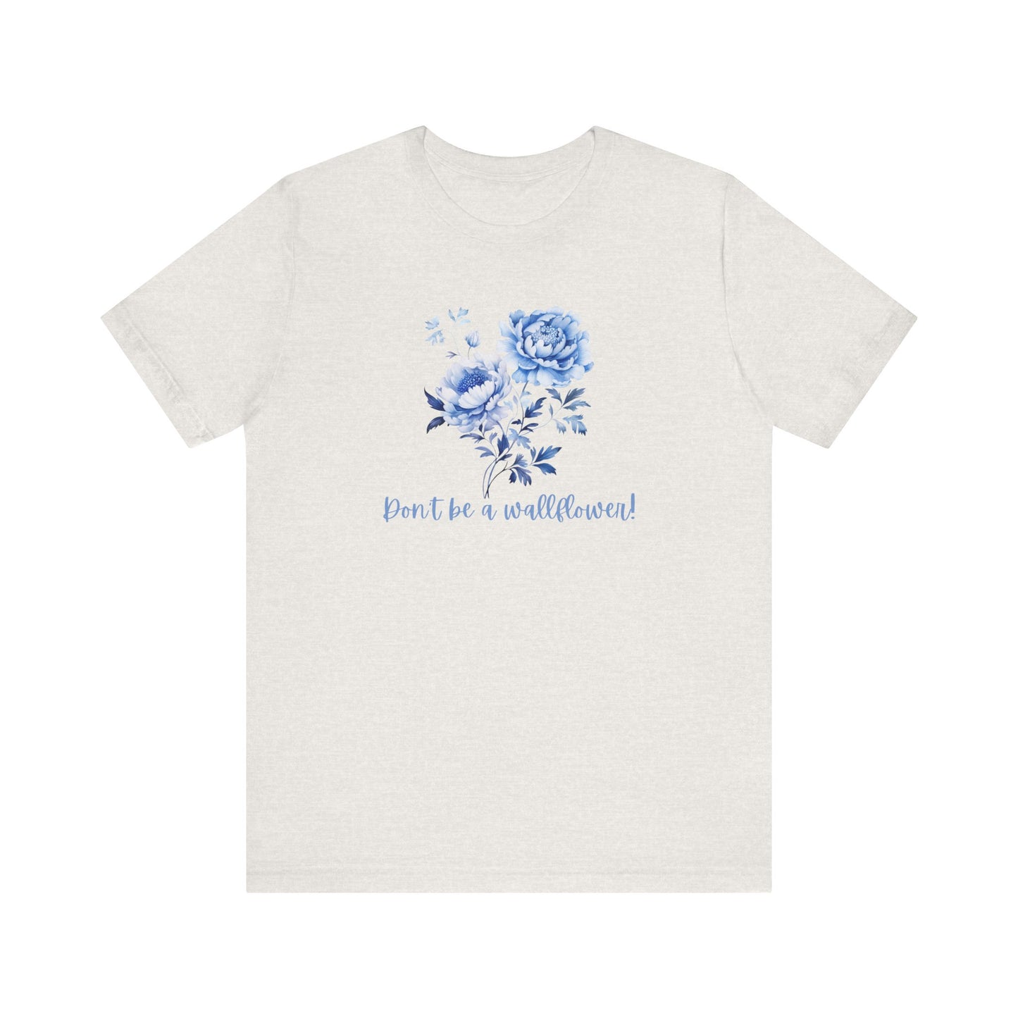Blue Floral Inspirational Tee, Don't Be a Wallflower T-Shirt, Casual Everyday Wear, Gift for Her, Motivational Tee, Summer Fashion