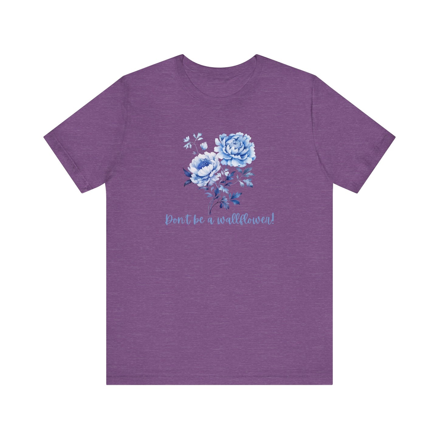 Blue Floral Inspirational Tee, Don't Be a Wallflower T-Shirt, Casual Everyday Wear, Gift for Her, Motivational Tee, Summer Fashion