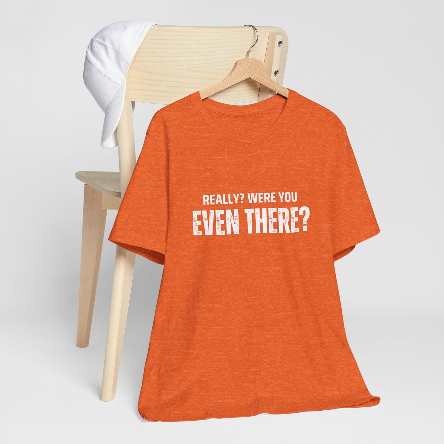Funny Statement Tee - Really? Were You Even There? | Casual Wear, Gift for Friends, Humor Shirt, Everyday Style, Unique Graphic Tee
