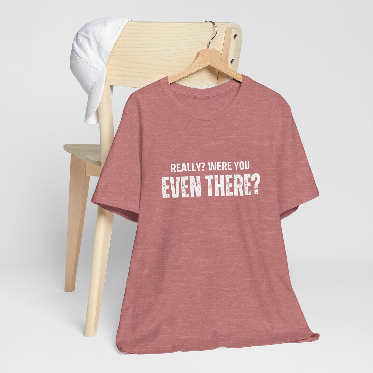 Funny Statement Tee - Really? Were You Even There? | Casual Wear, Gift for Friends, Humor Shirt, Everyday Style, Unique Graphic Tee