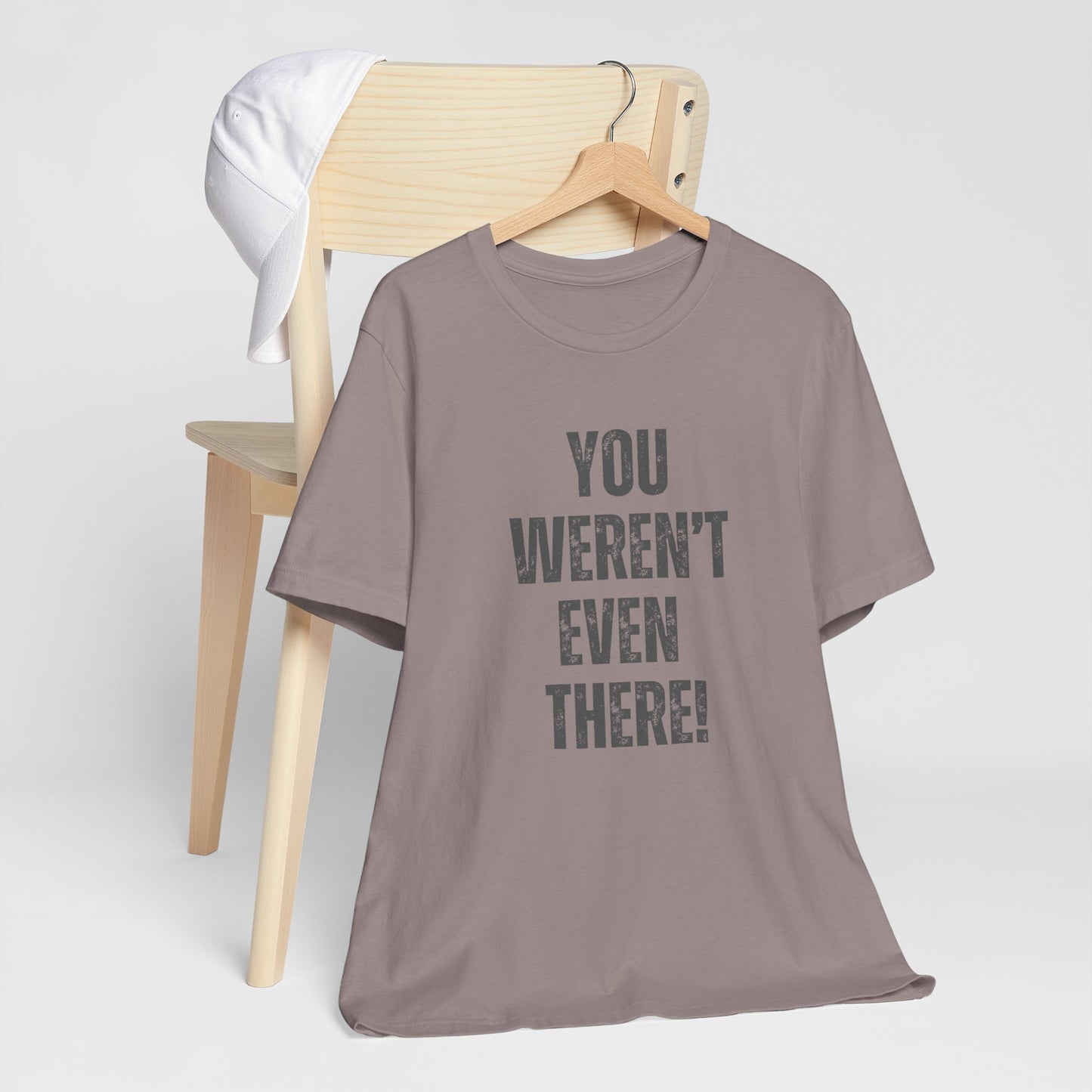 Funny Unisex T-Shirt with 'You Weren't Even There!'