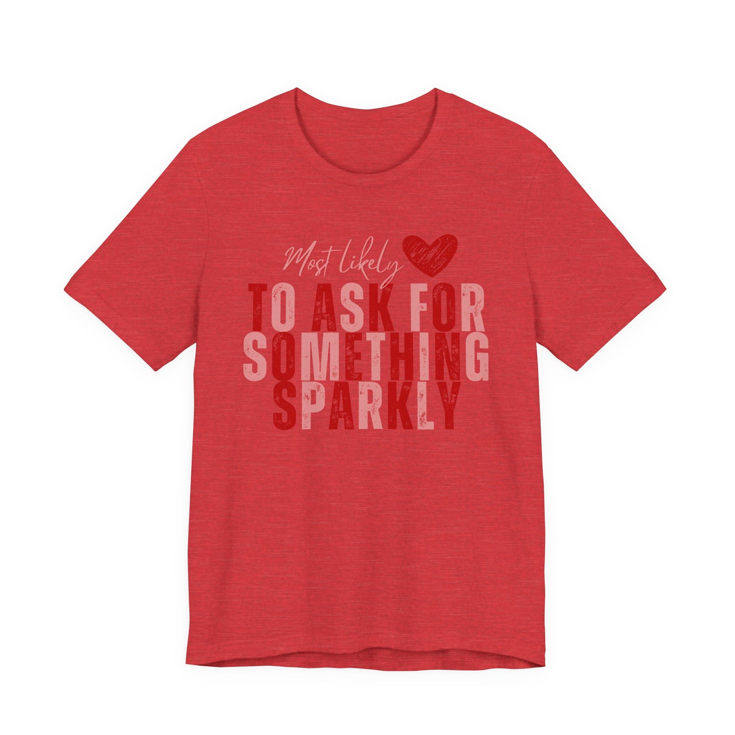 Most Likely to Ask for Something Sparkly - Valentine T-Shirt
