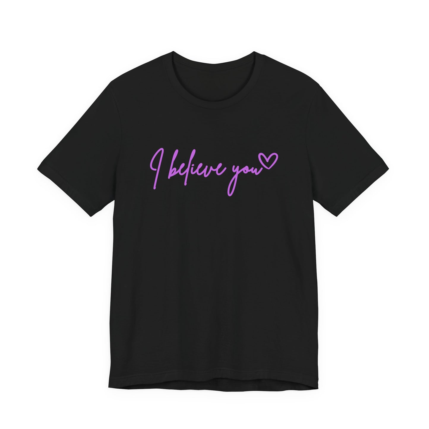I Believe You Tee — Feminine Script Support Message T-Shirt