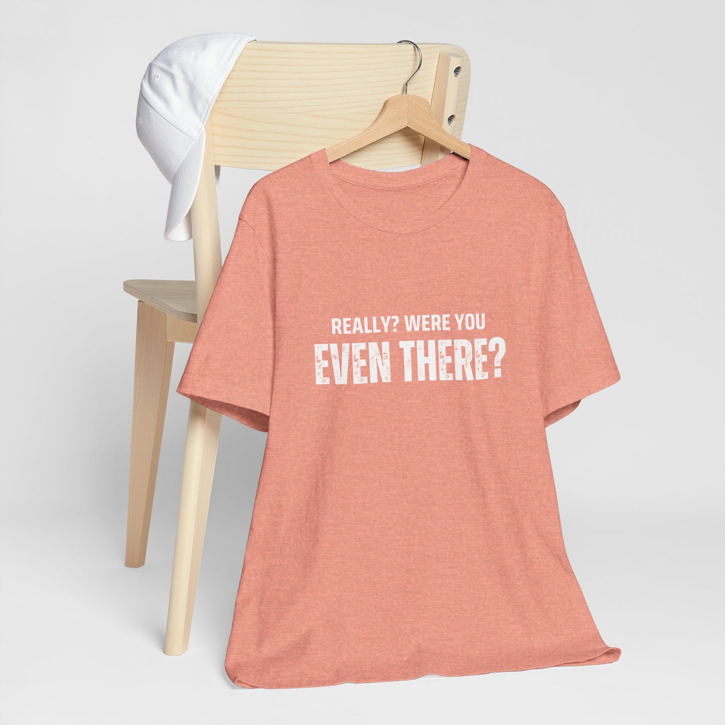 Funny Statement Tee - Really? Were You Even There? | Casual Wear, Gift for Friends, Humor Shirt, Everyday Style, Unique Graphic Tee