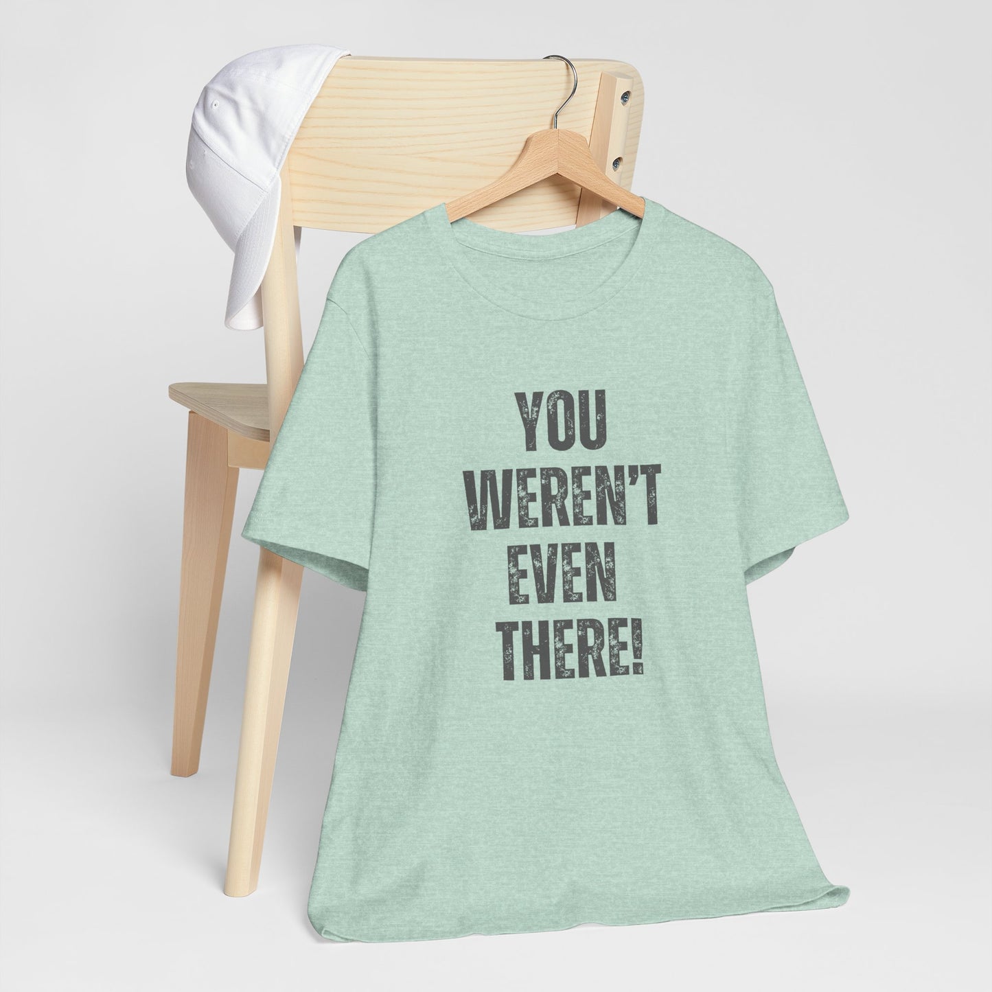 Funny Unisex T-Shirt with 'You Weren't Even There!'