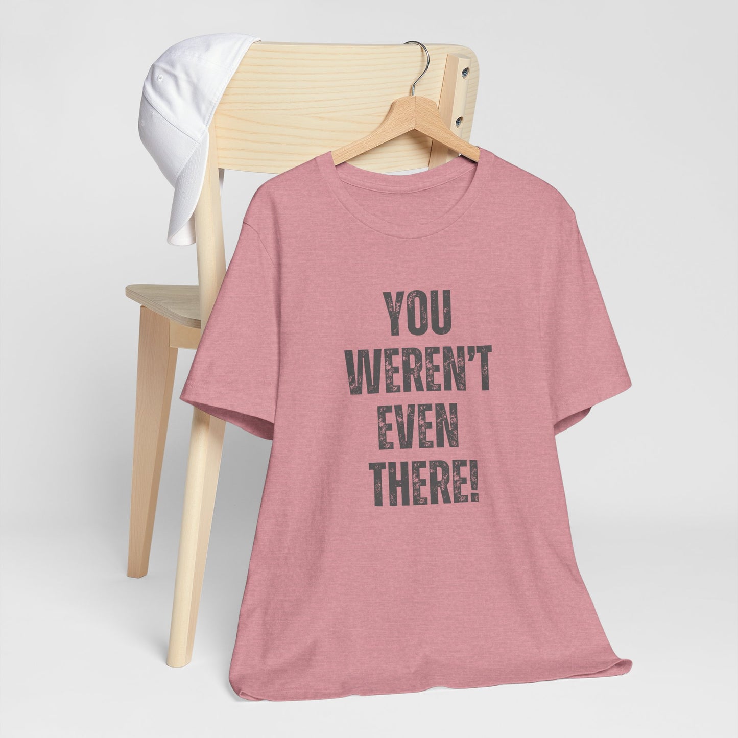 Funny Unisex T-Shirt with 'You Weren't Even There!'