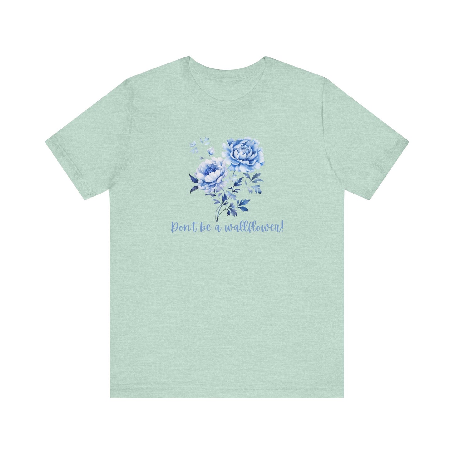Blue Floral Inspirational Tee, Don't Be a Wallflower T-Shirt, Casual Everyday Wear, Gift for Her, Motivational Tee, Summer Fashion