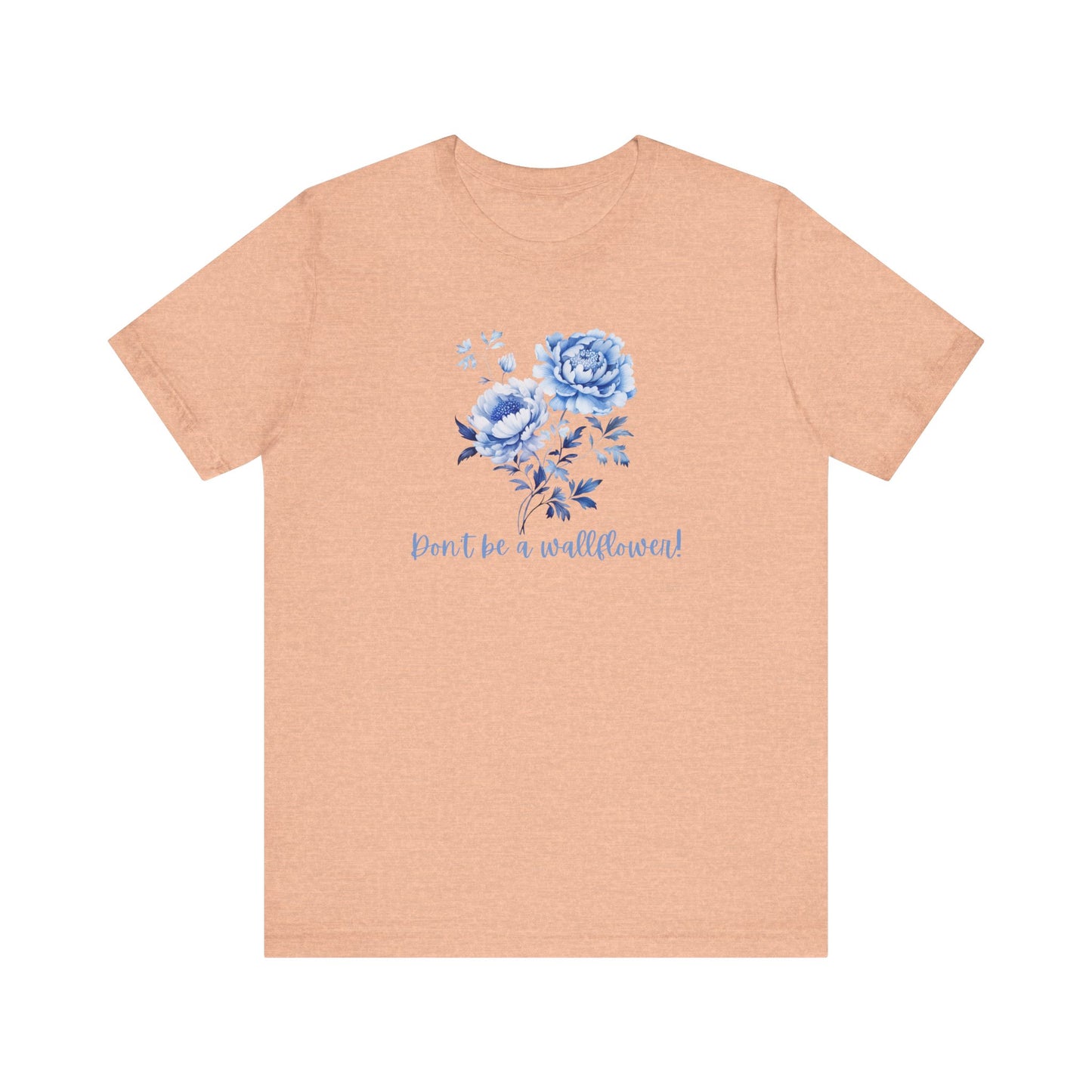 Blue Floral Inspirational Tee, Don't Be a Wallflower T-Shirt, Casual Everyday Wear, Gift for Her, Motivational Tee, Summer Fashion