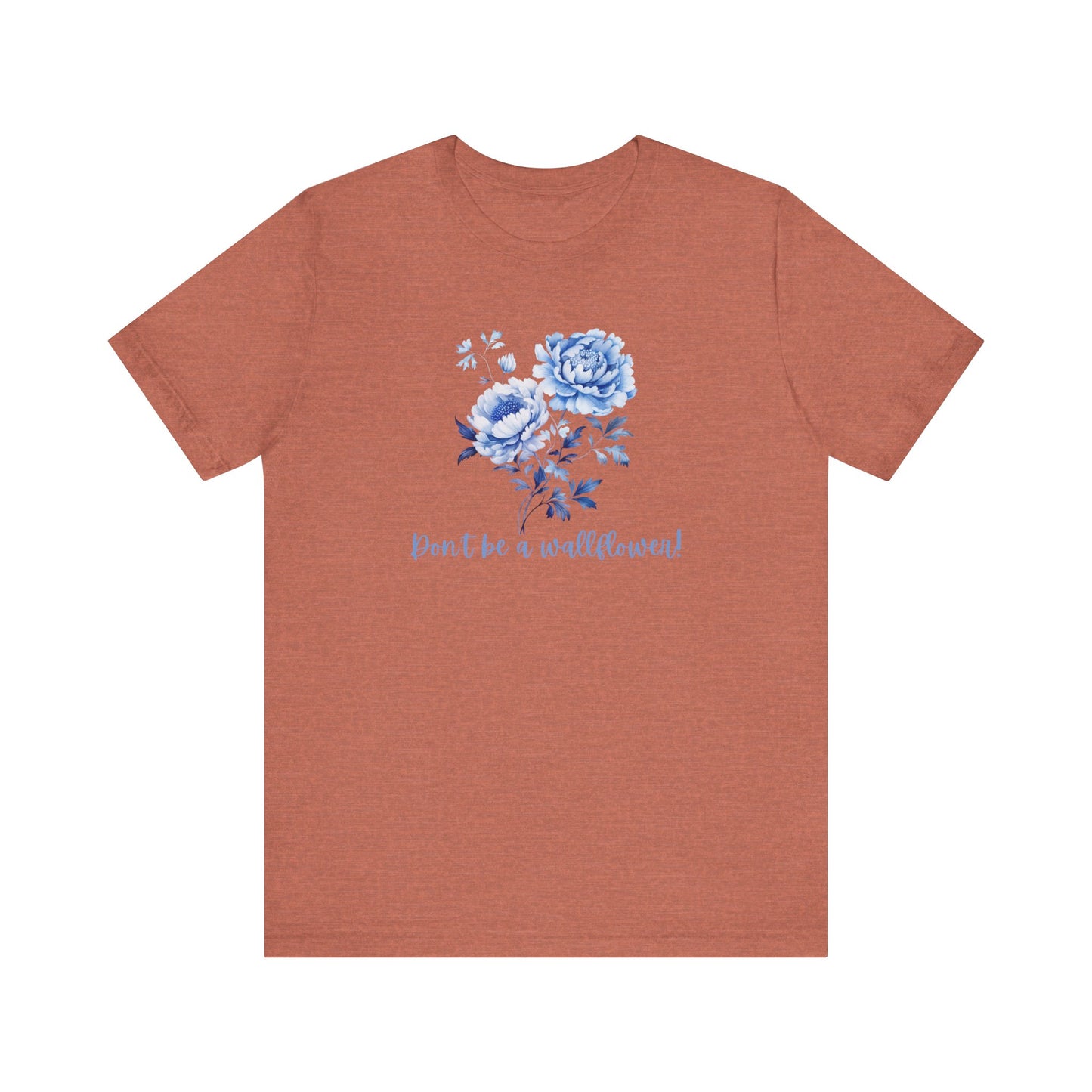 Blue Floral Inspirational Tee, Don't Be a Wallflower T-Shirt, Casual Everyday Wear, Gift for Her, Motivational Tee, Summer Fashion