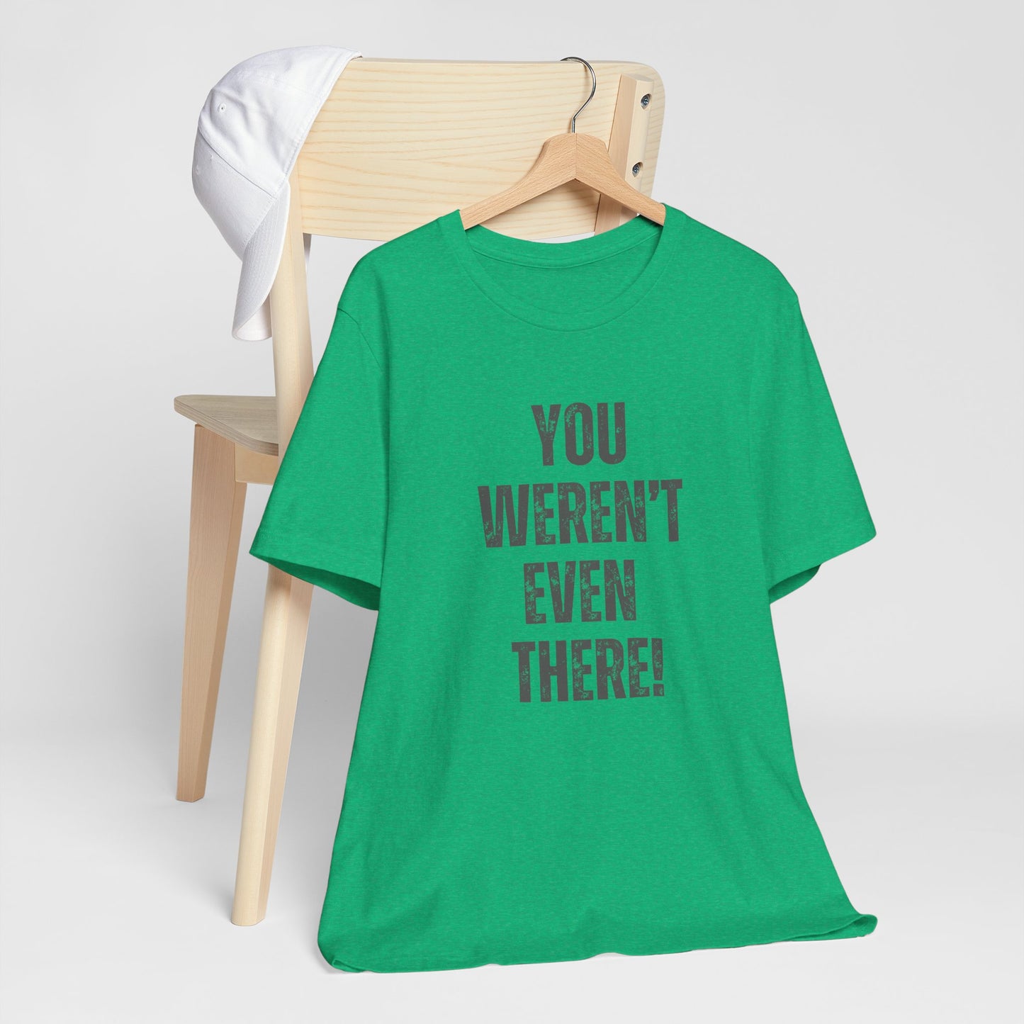 Funny Unisex T-Shirt with 'You Weren't Even There!'