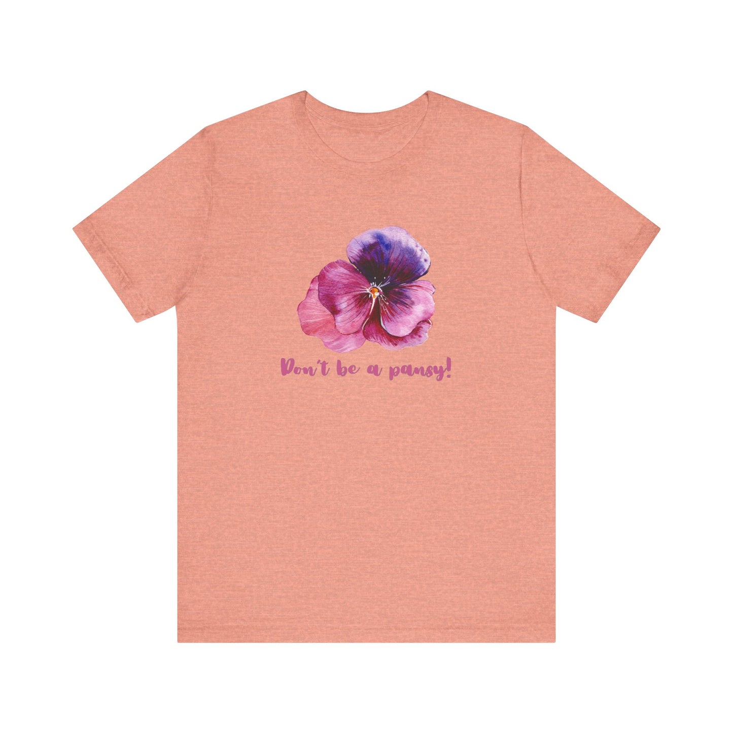 Floral Quote Tee - Don't Be a Pansy! Unisex Jersey T-Shirt for Confidence, Casual Style, Gift, Spring, Everyday Wear