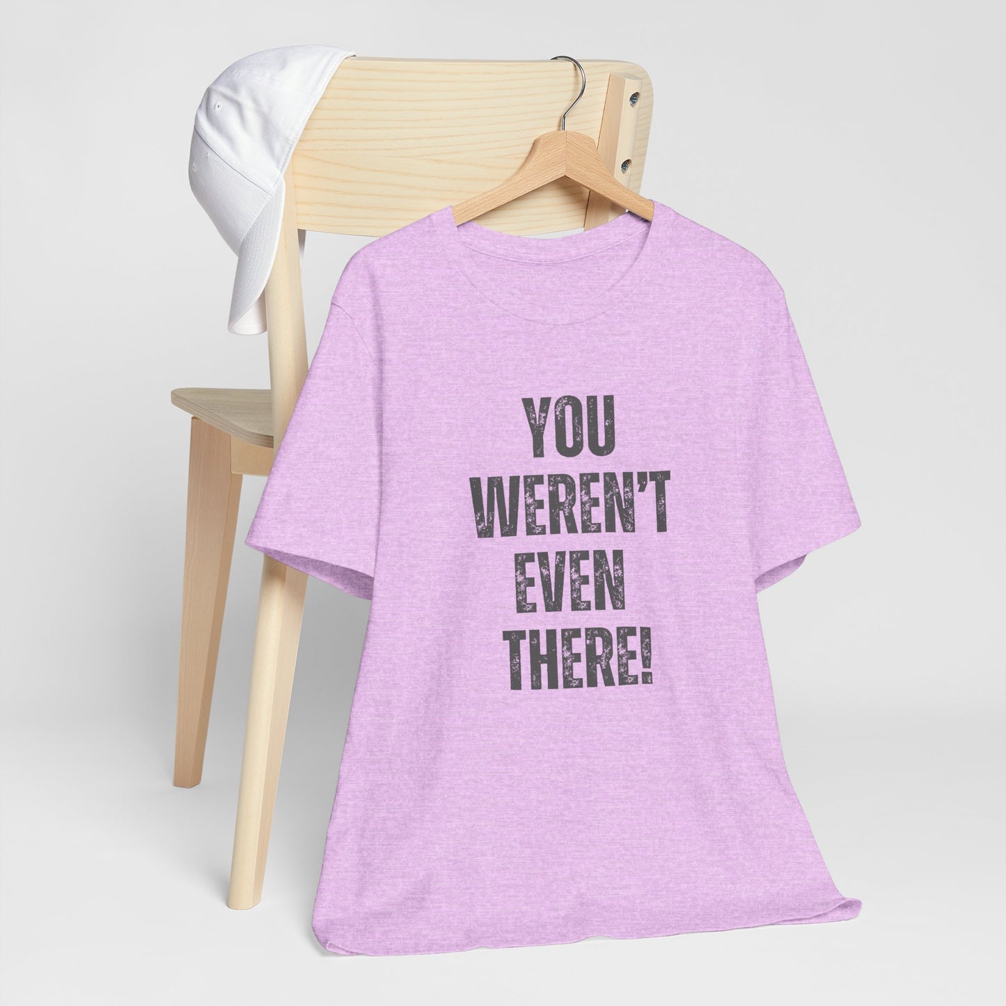 Funny Unisex T-Shirt with 'You Weren't Even There!'