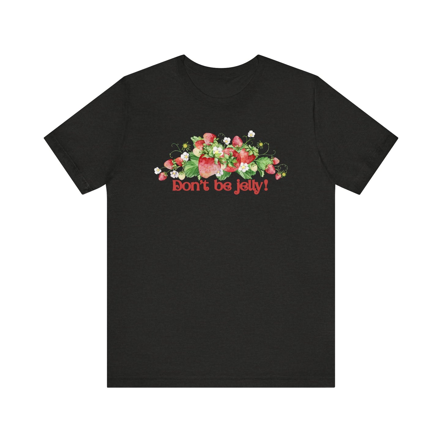 Don't Be Jelly!! Funny Fruit T-Shirt Short Sleeve Top, Gift for Fruit Lovers, Casual Apparel, Summer Style, Cute Statement Shirt
