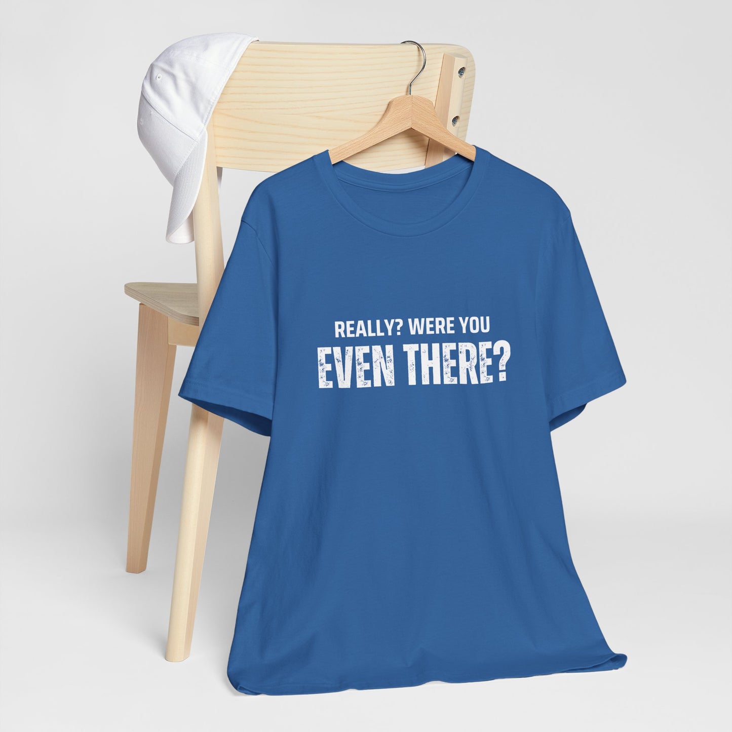 Funny Statement Tee - Really? Were You Even There? | Casual Wear, Gift for Friends, Humor Shirt, Everyday Style, Unique Graphic Tee