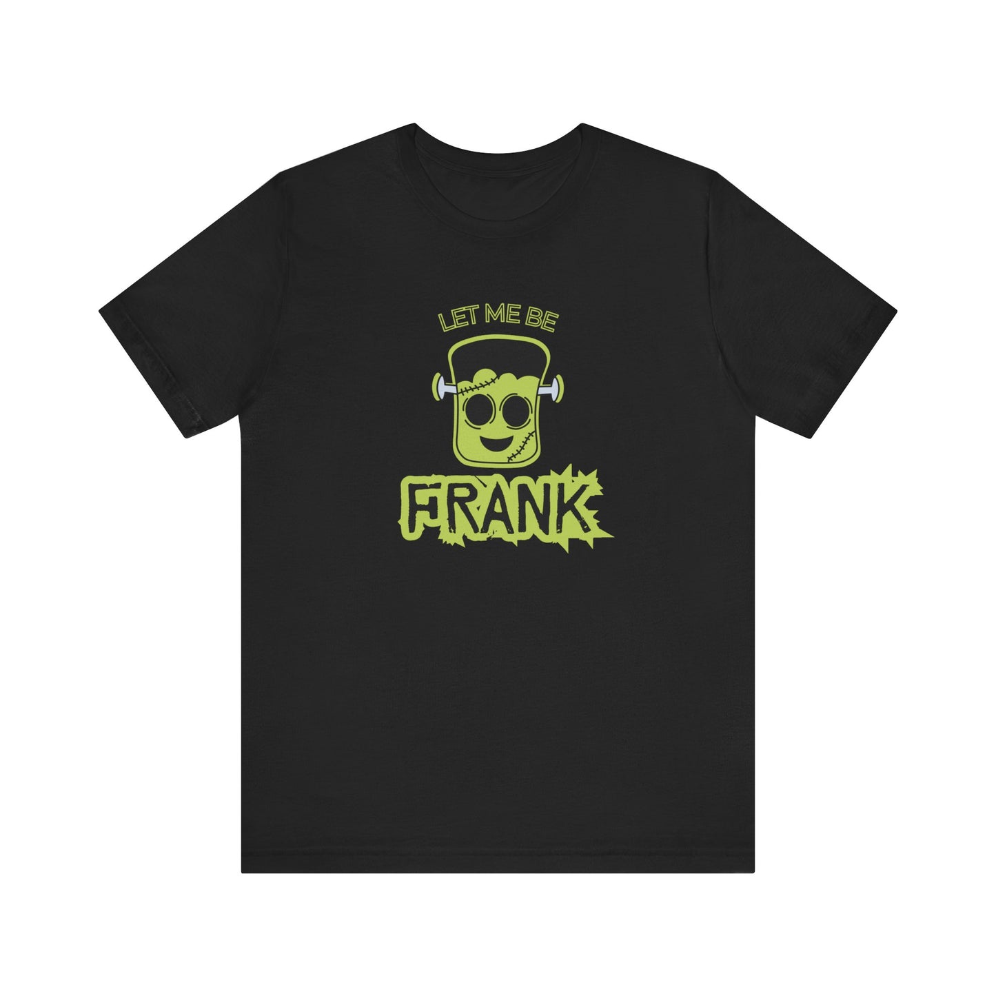 Let Me Be Frank Short Sleeve Tee, Fun Graphic Tee, Unisex T-Shirt, Halloween Costume Shirt Halloween Shirt, Party Tee