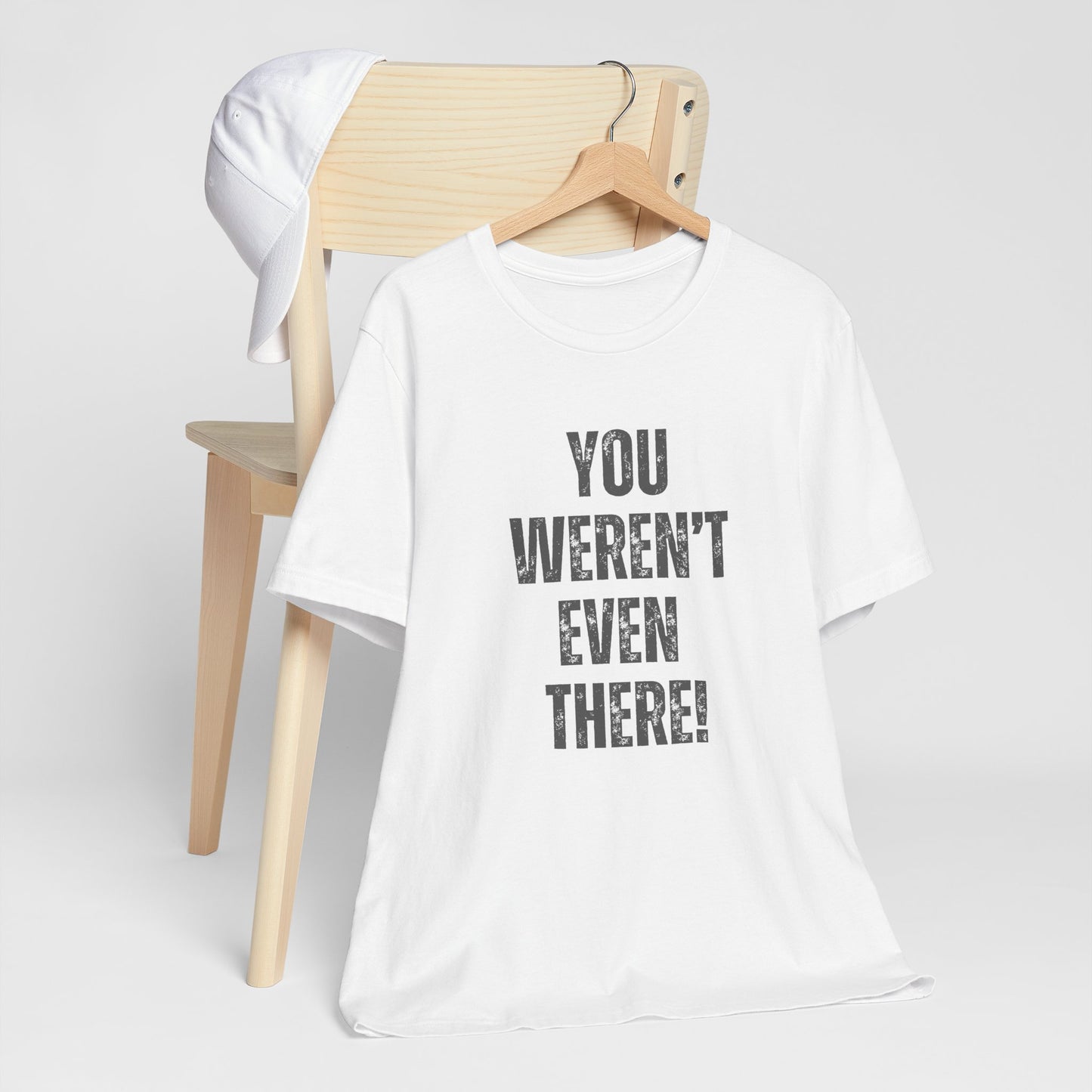 Funny Unisex T-Shirt with 'You Weren't Even There!'
