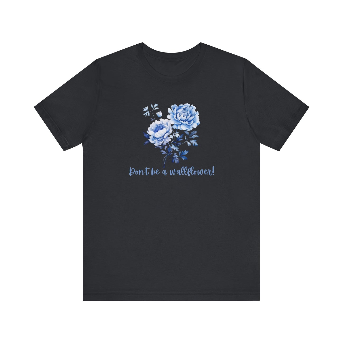 Blue Floral Inspirational Tee, Don't Be a Wallflower T-Shirt, Casual Everyday Wear, Gift for Her, Motivational Tee, Summer Fashion