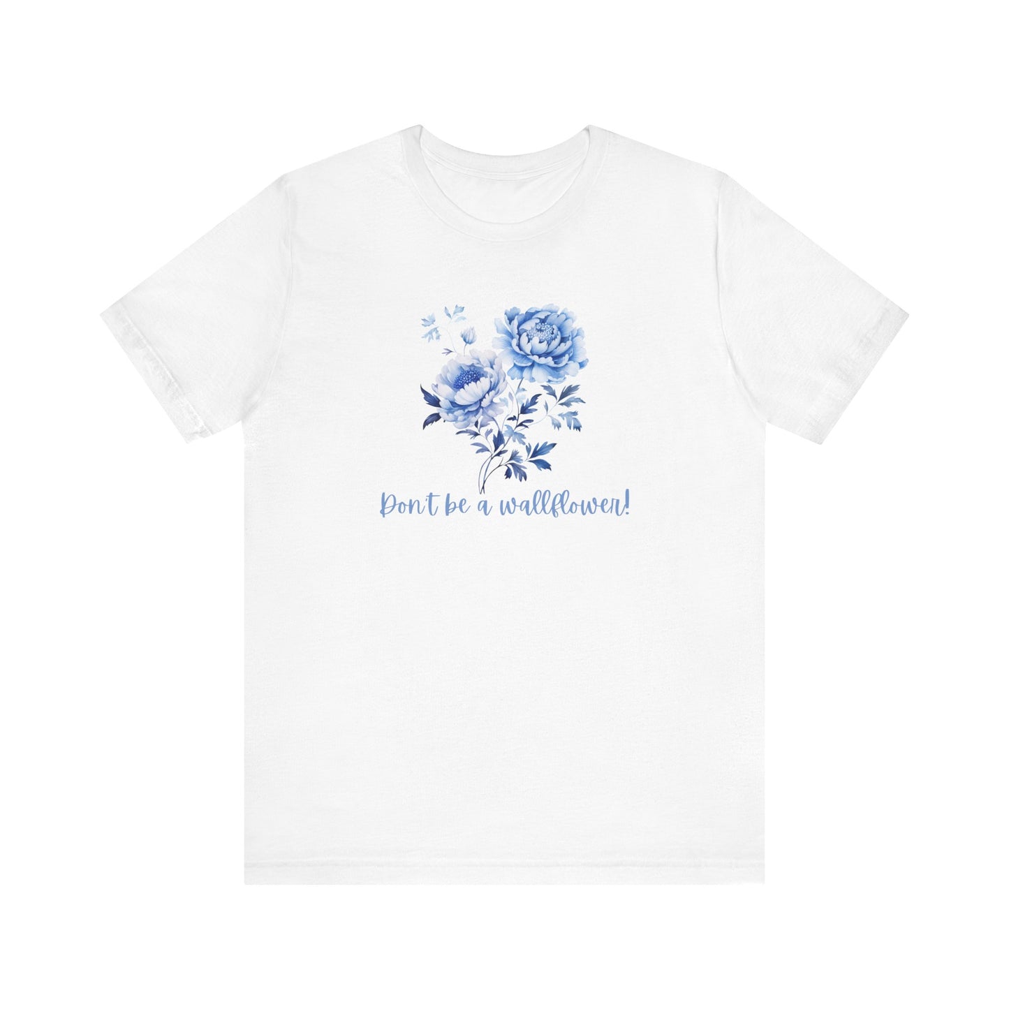Blue Floral Inspirational Tee, Don't Be a Wallflower T-Shirt, Casual Everyday Wear, Gift for Her, Motivational Tee, Summer Fashion