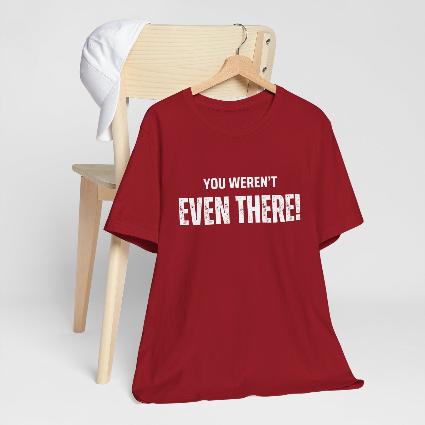You weren't even there! Casual Unisex Tee, Comfortable Everyday T-Shirt for All Occasions, Gift for Friends, Summer Wear, Graphic Tee, Relaxed Fit