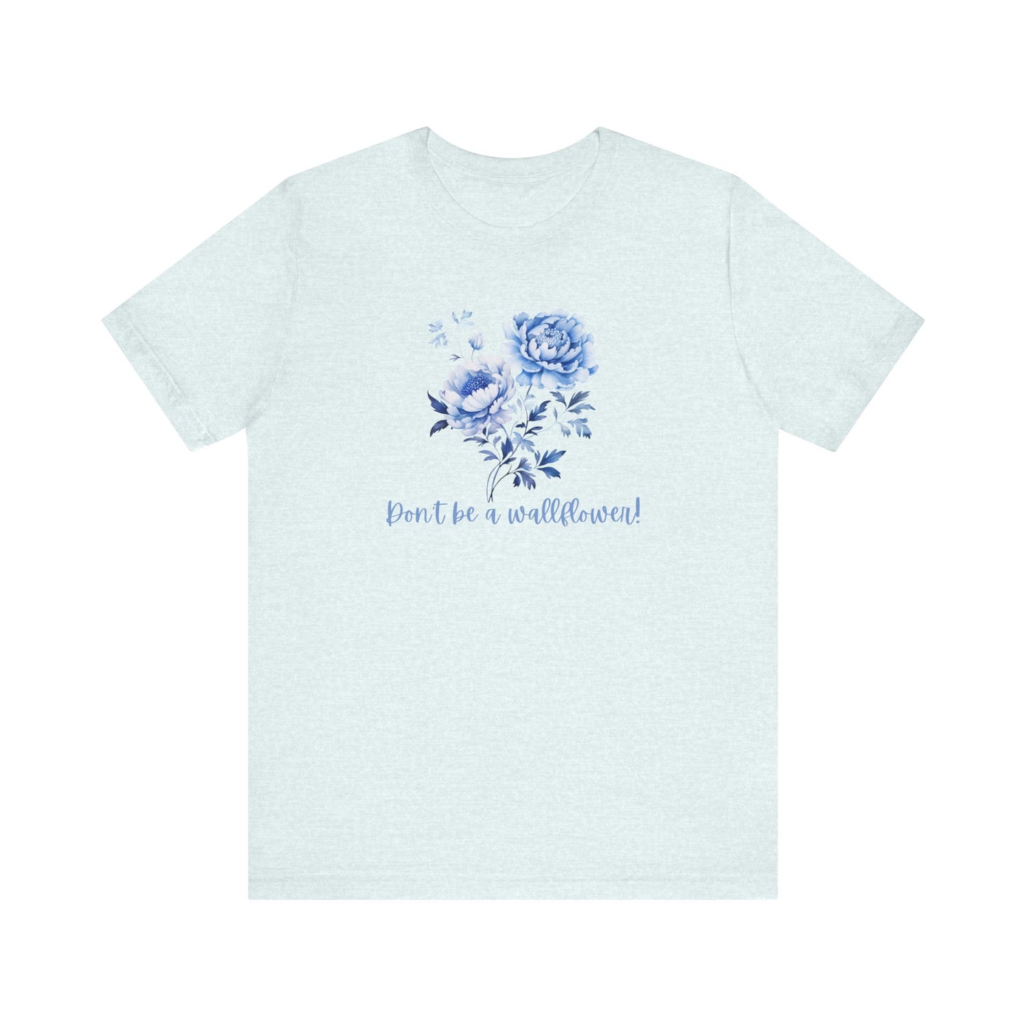 Blue Floral Inspirational Tee, Don't Be a Wallflower T-Shirt, Casual Everyday Wear, Gift for Her, Motivational Tee, Summer Fashion