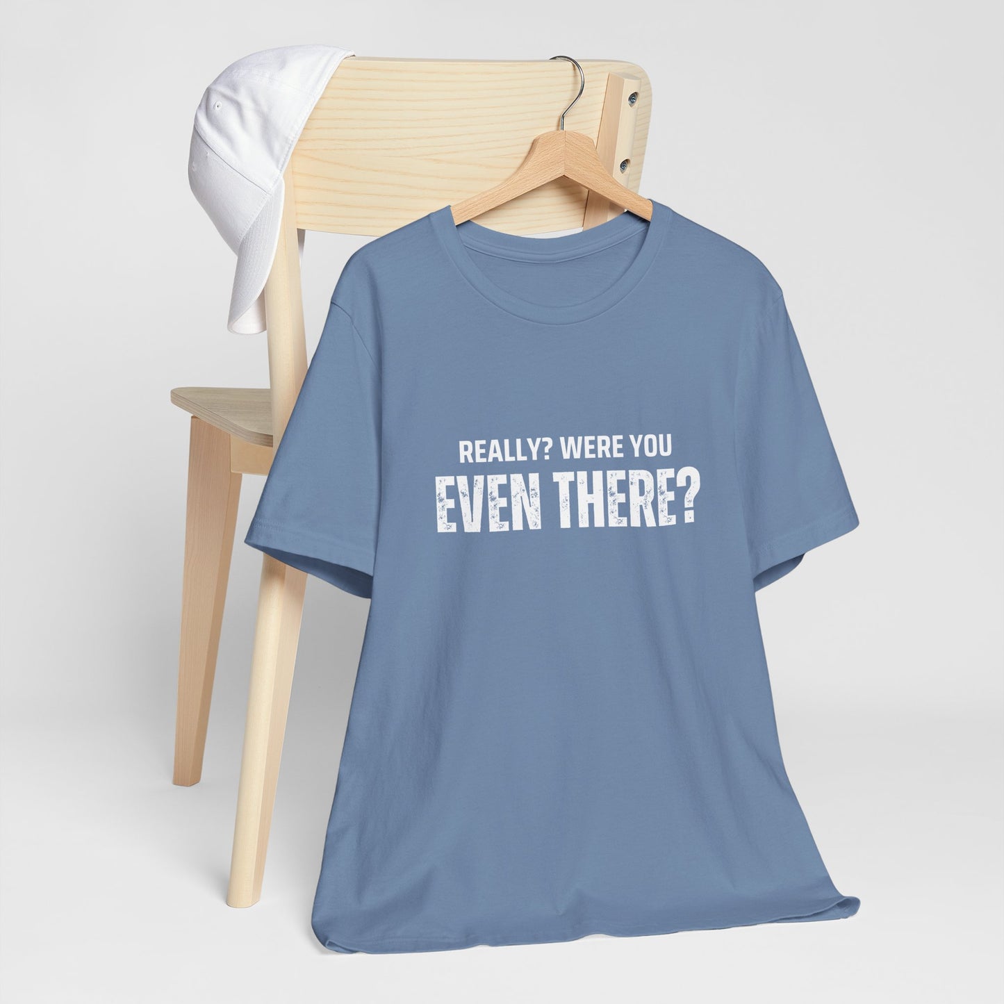 Funny Statement Tee - Really? Were You Even There? | Casual Wear, Gift for Friends, Humor Shirt, Everyday Style, Unique Graphic Tee