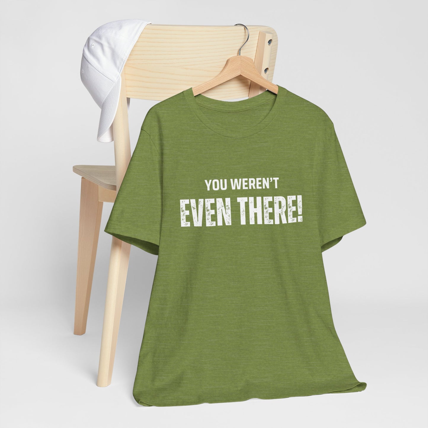You weren't even there! Casual Unisex Tee, Comfortable Everyday T-Shirt for All Occasions, Gift for Friends, Summer Wear, Graphic Tee, Relaxed Fit