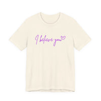 I Believe You Tee — Feminine Script Support Message T-Shirt