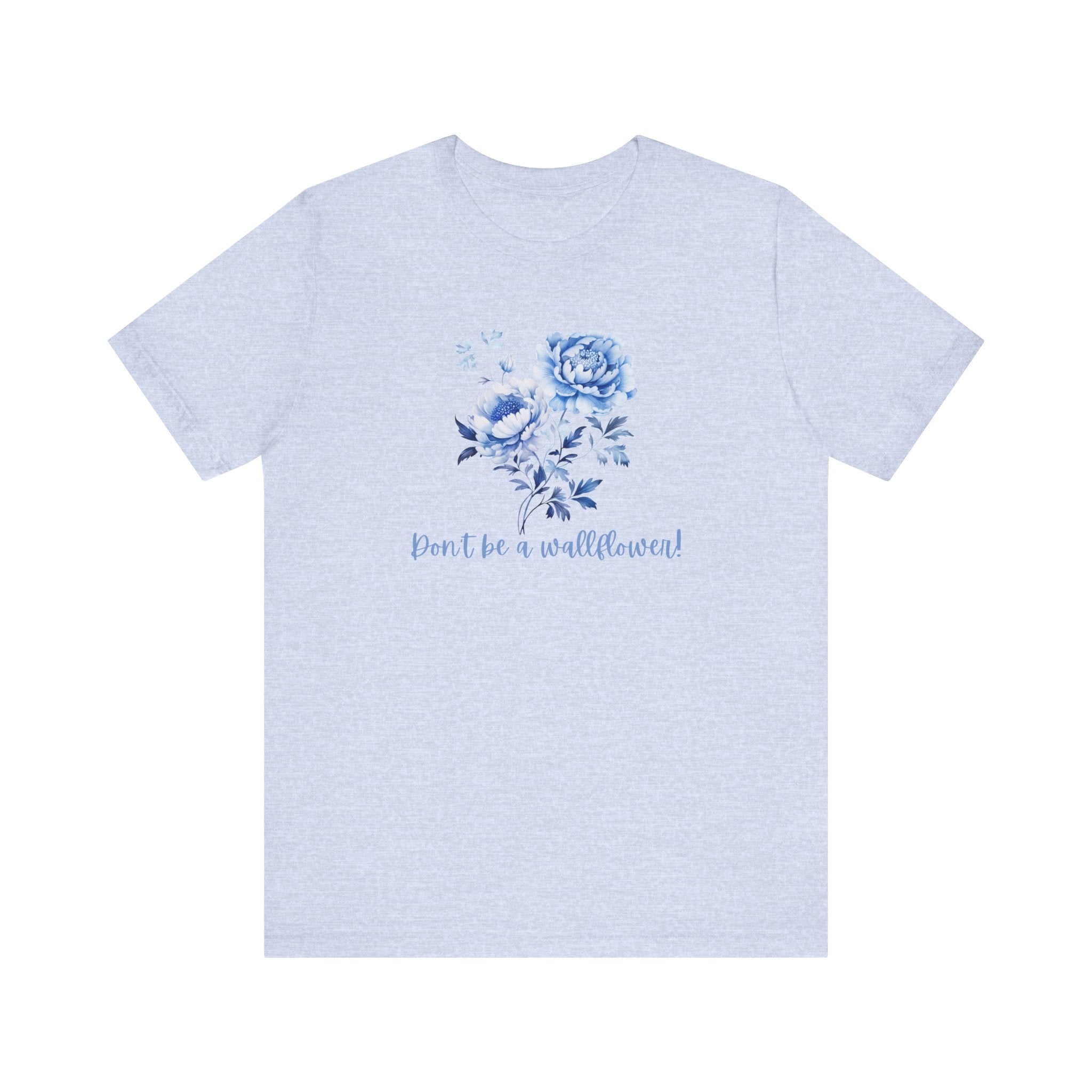 Blue Floral Inspirational Tee, Don't Be a Wallflower T-Shirt, Casual Everyday Wear, Gift for Her, Motivational Tee, Summer Fashion
