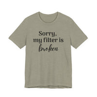 Sorry My Filter Is Broken T-Shirt