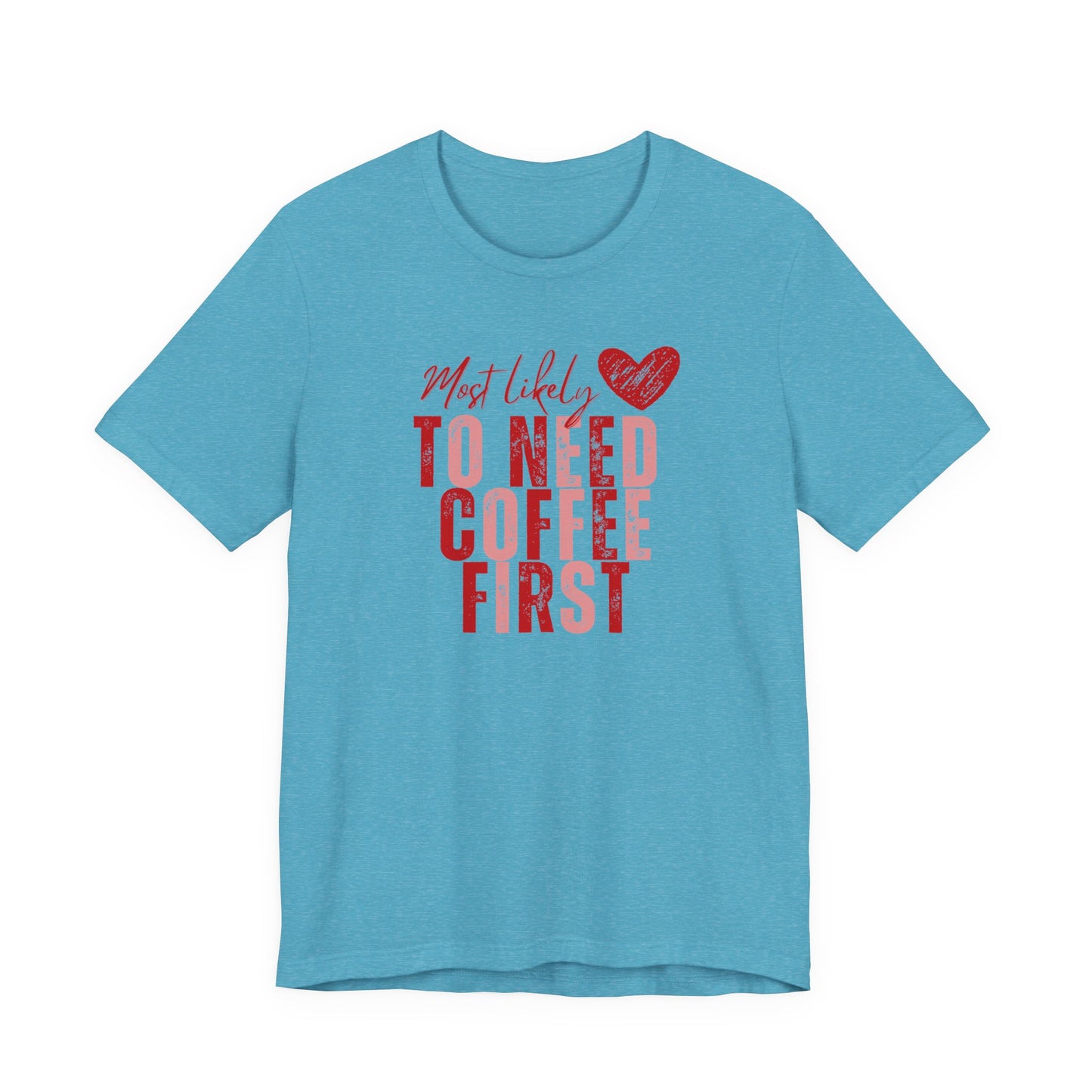 Most Likely To Need Coffee First T‑Shirt