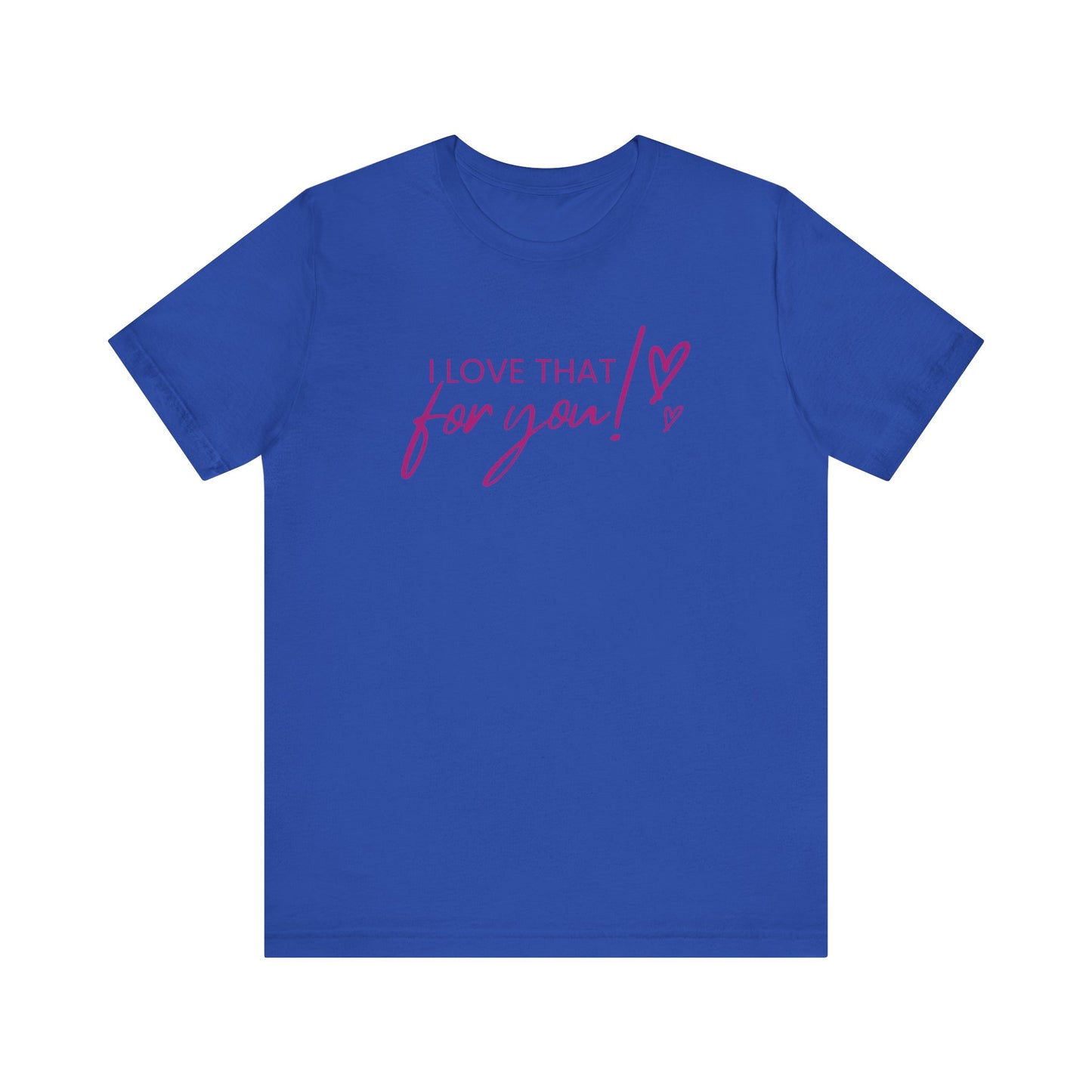 I Love That For You! Tee