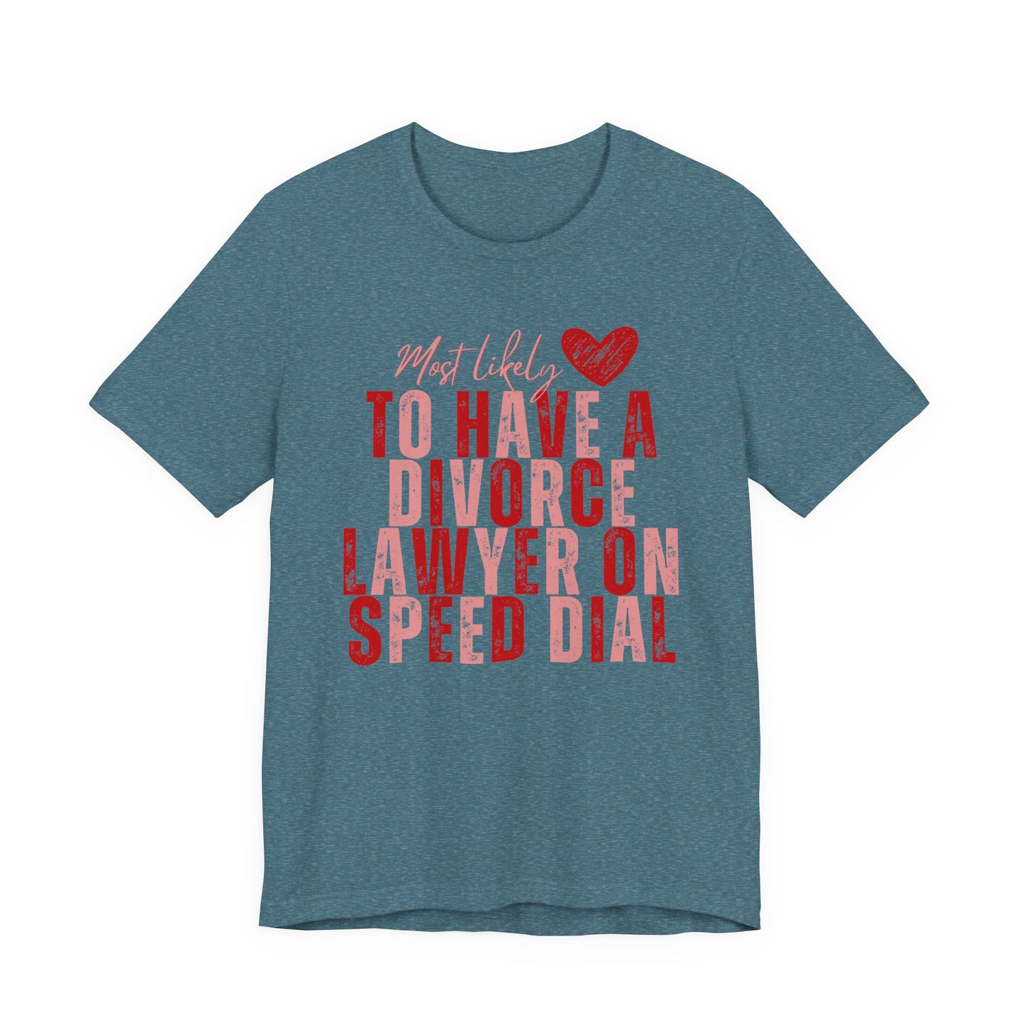 Most Likely To Have Divorce Lawyer On Speed Dial Tee — Funny Heart Graphic Galentine’s Day Shirt