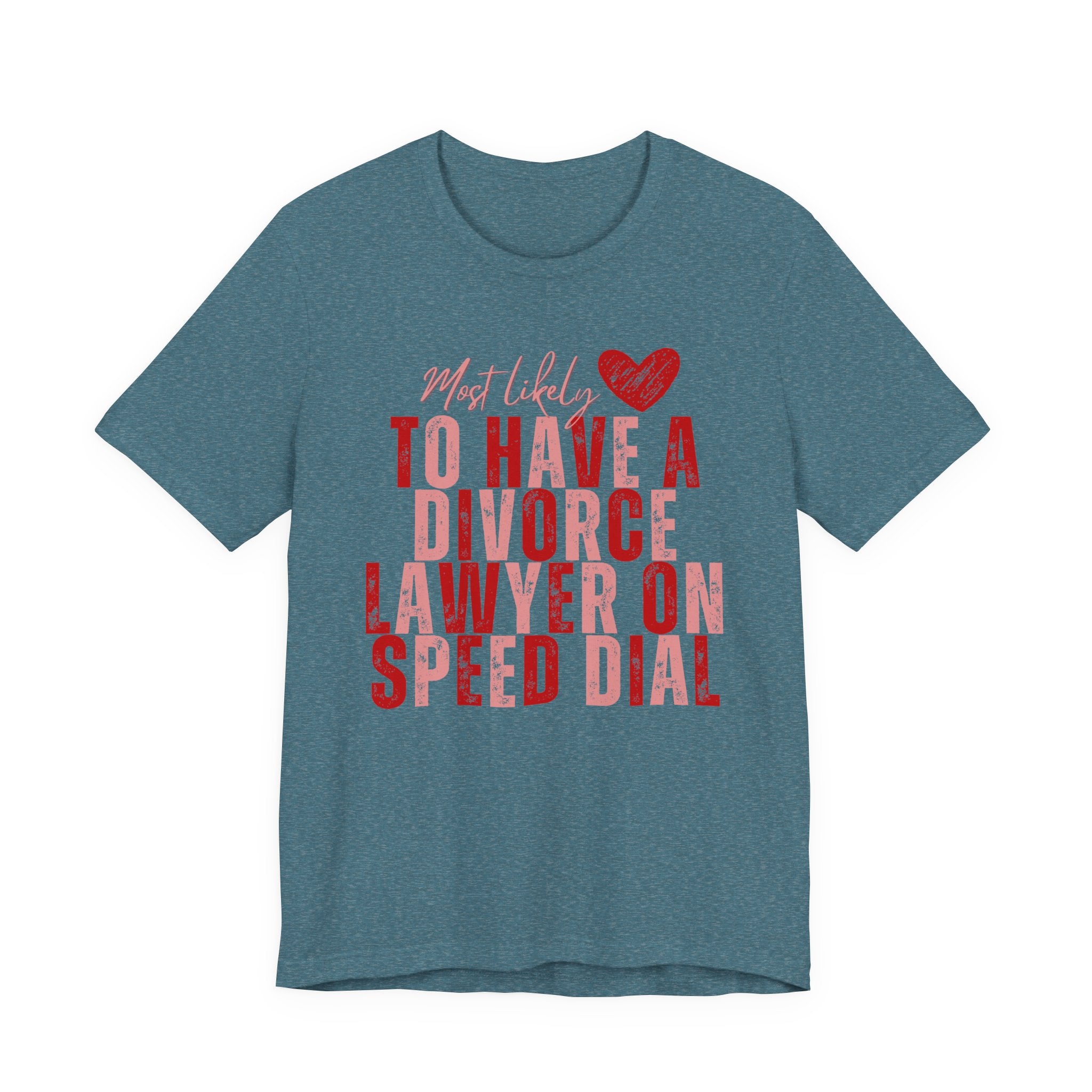 Most Likely To Have Divorce Lawyer On Speed Dial Tee — Funny Heart Graphic Galentine’s Day Shirt