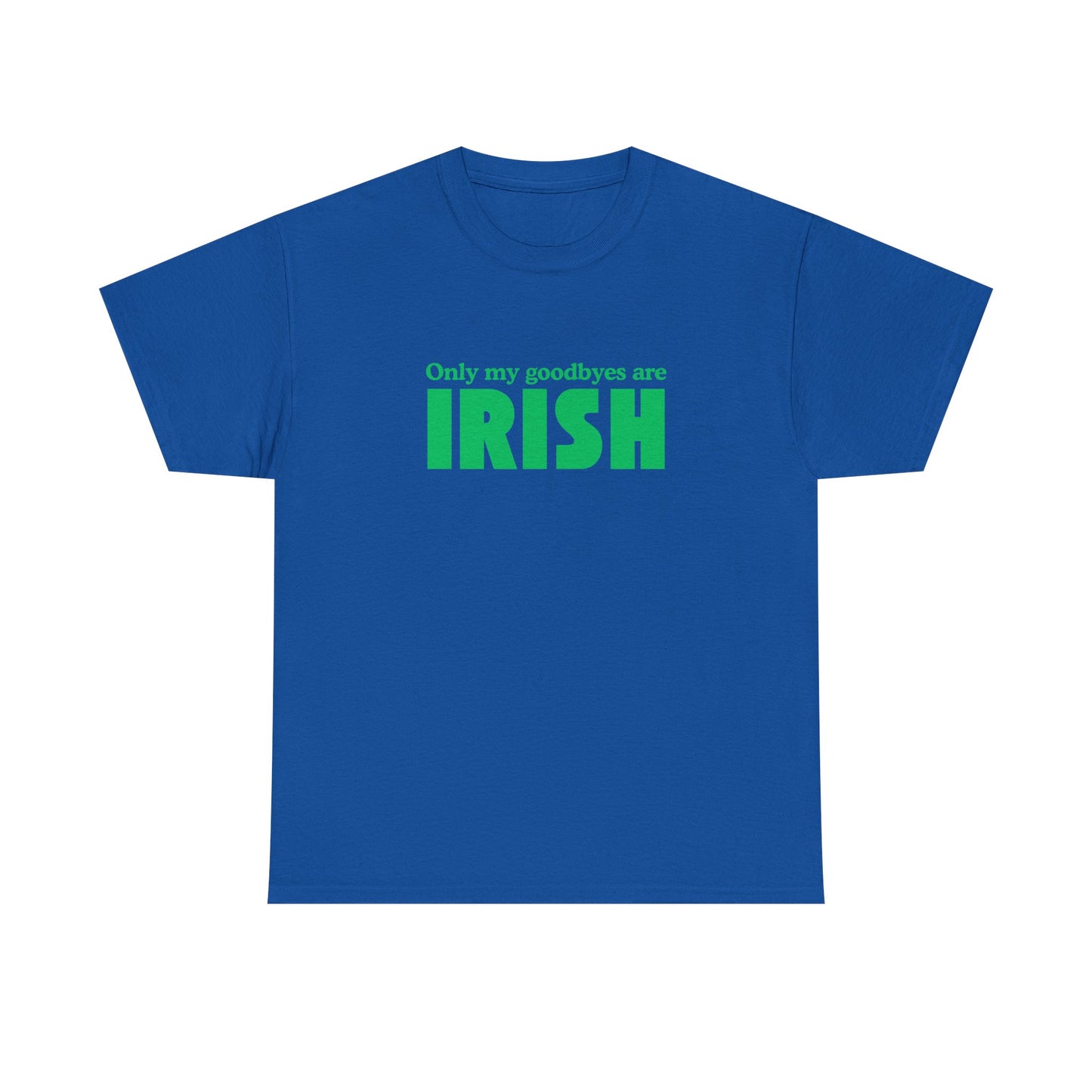 Irish Pride T-Shirt — "Only My Goodbyes Are Irish" St. Patrick's Day Tee