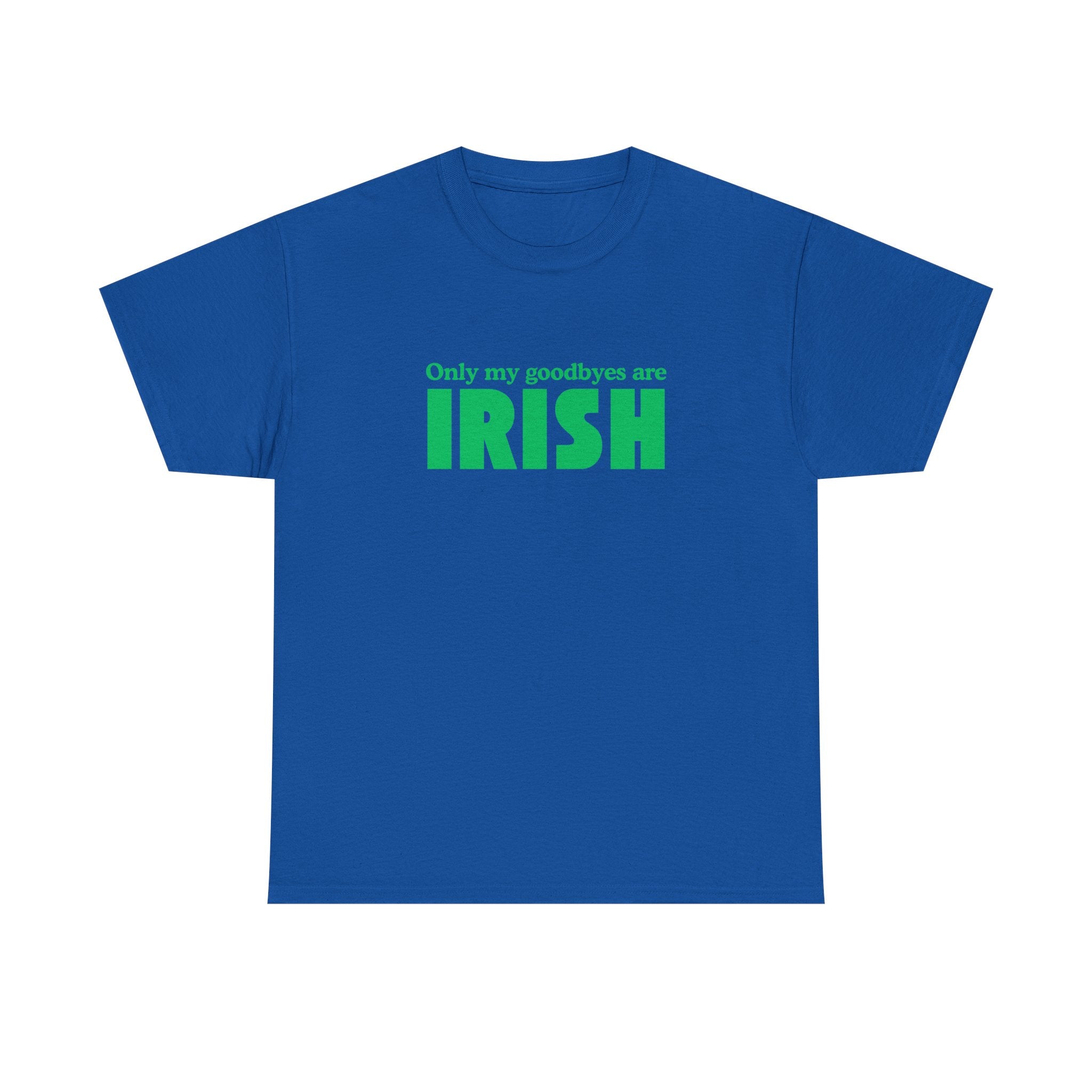 Irish Pride T-Shirt — "Only My Goodbyes Are Irish" St. Patrick's Day Tee