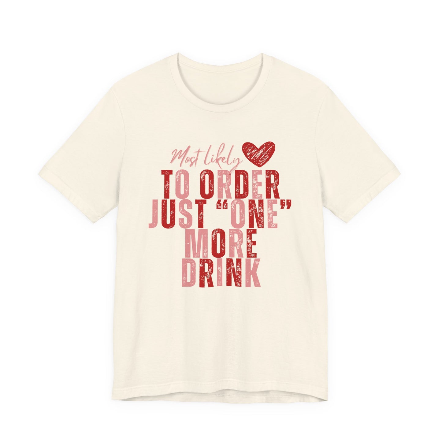 T-Shirt — “Most Likely to Order Just ‘One’ More Drink” Funny Bar Quote Tee