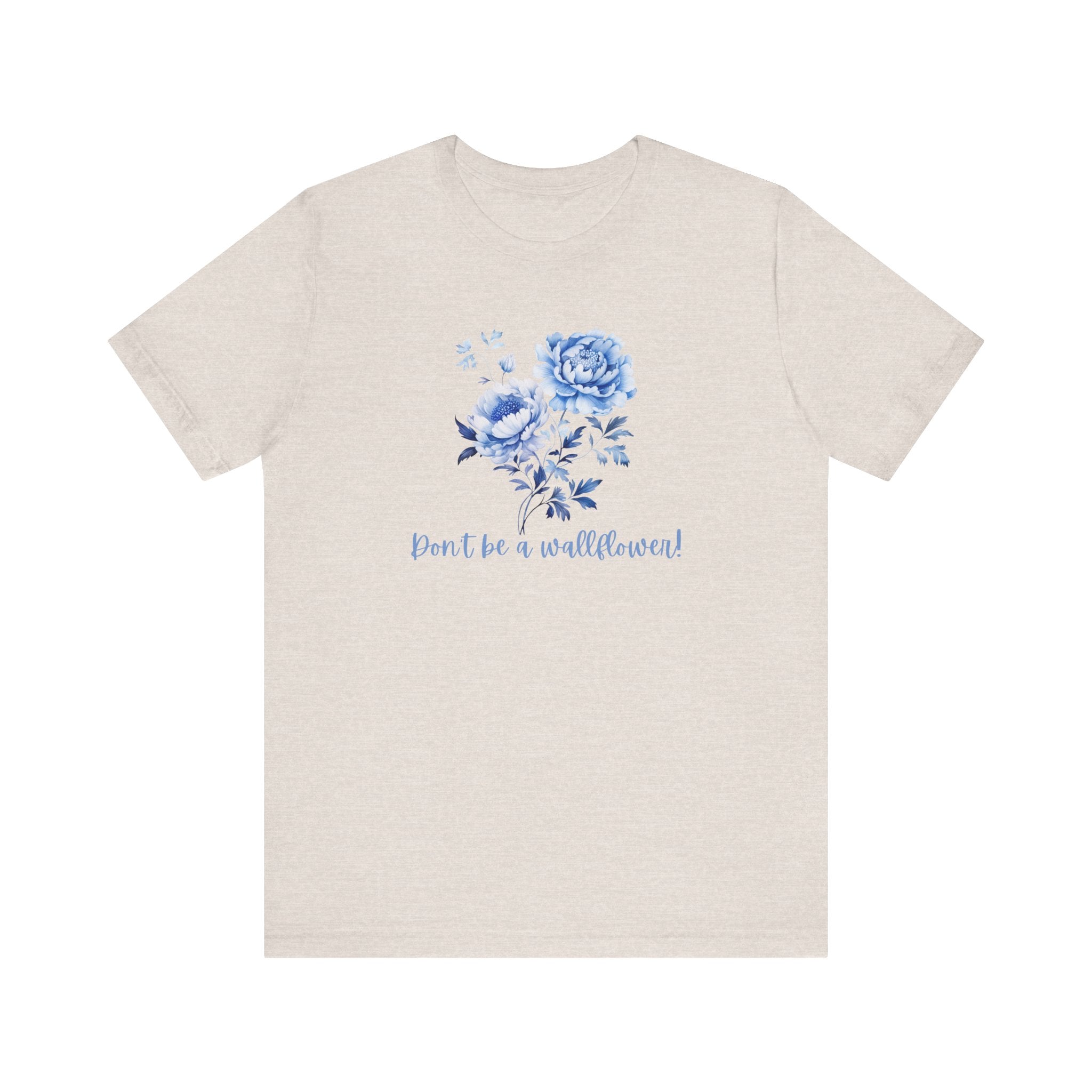Blue Floral Inspirational Tee, Don't Be a Wallflower T-Shirt, Casual Everyday Wear, Gift for Her, Motivational Tee, Summer Fashion