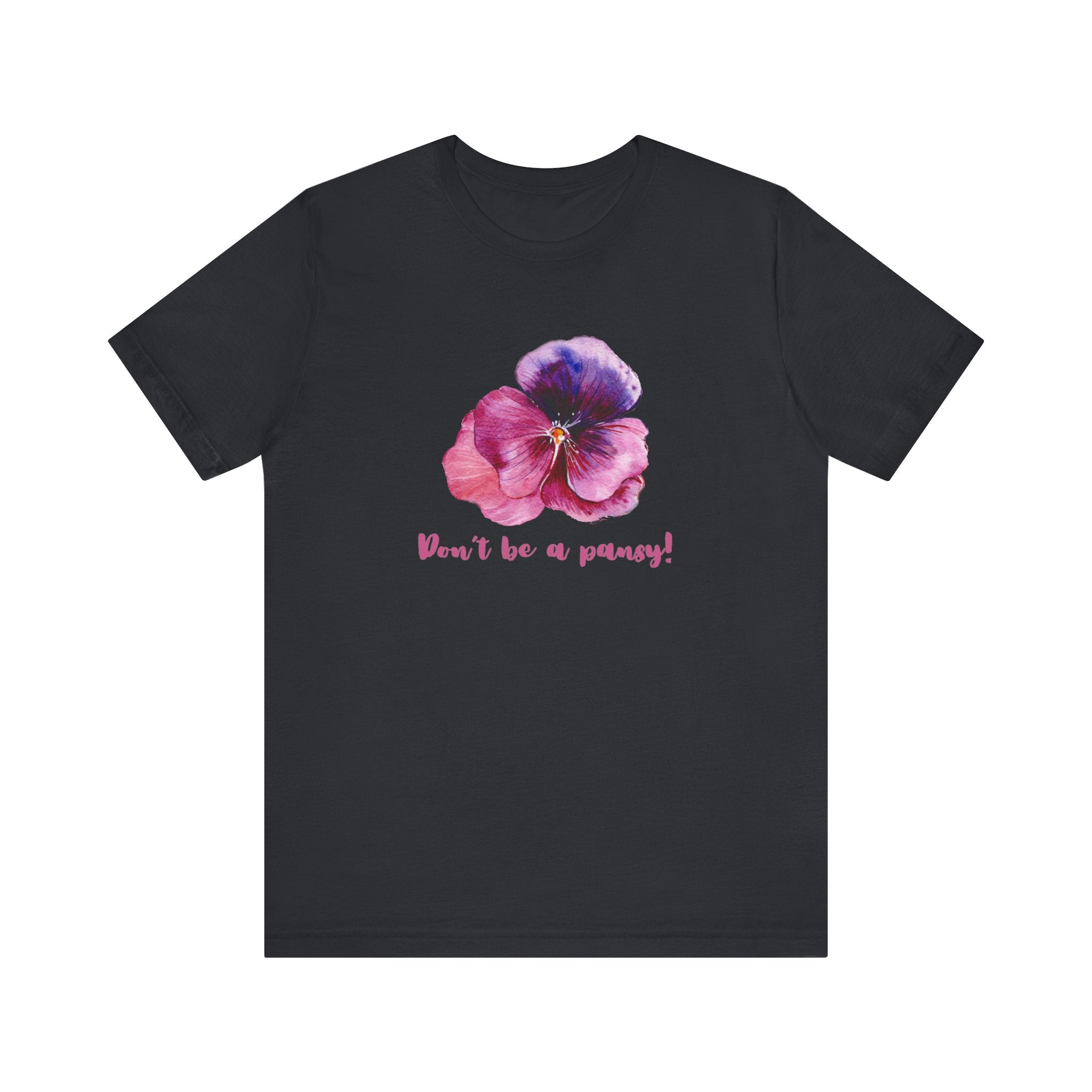 Floral Quote Tee - Don't Be a Pansy! Unisex Jersey T-Shirt for Confidence, Casual Style, Gift, Spring, Everyday Wear